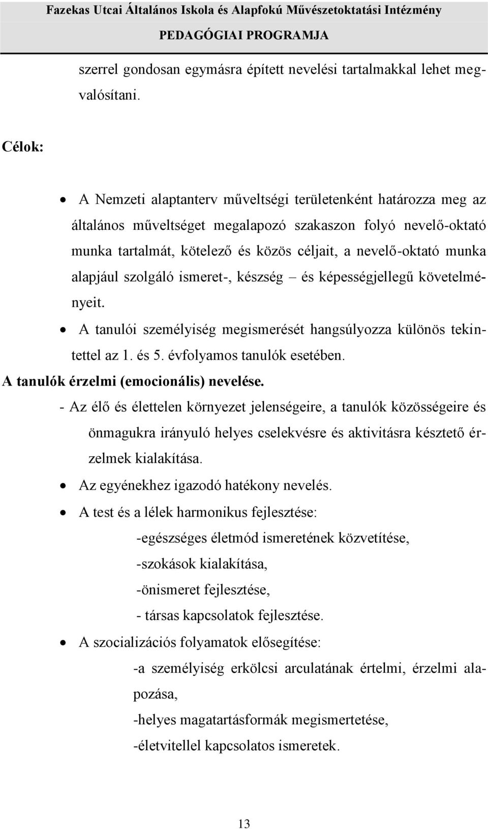 alapjául szolgáló ismeret-, készség és képességjellegű követelményeit. A tanulói személyiség megismerését hangsúlyozza különös tekintettel az 1. és 5. évfolyamos tanulók esetében.