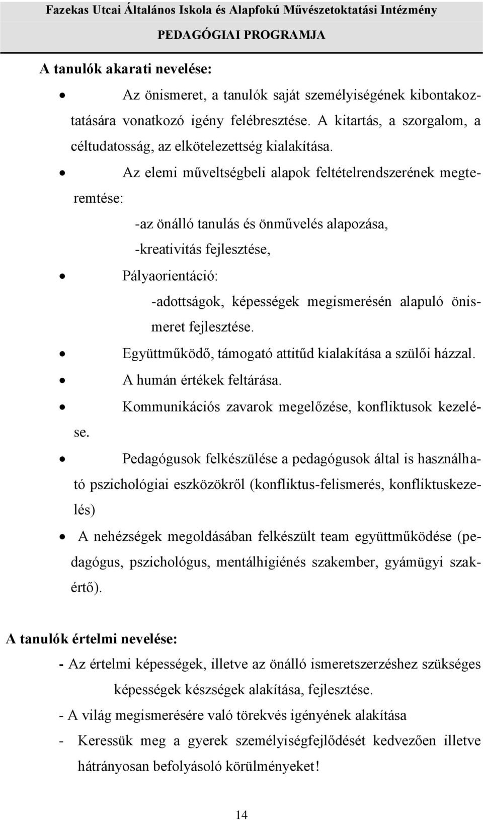 önismeret fejlesztése. Együttműködő, támogató attitűd kialakítása a szülői házzal. A humán értékek feltárása. Kommunikációs zavarok megelőzése, konfliktusok kezelése.