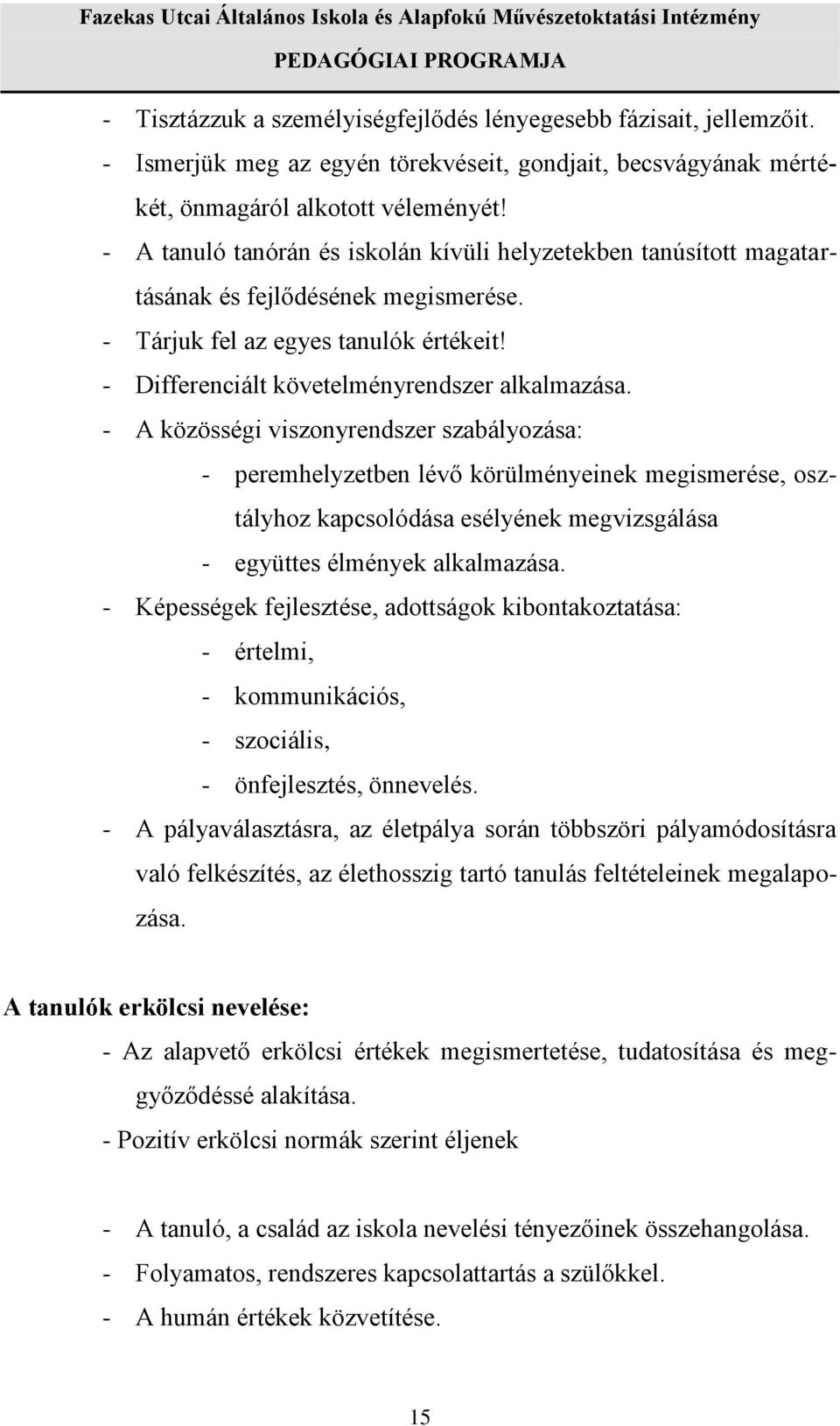 - A közösségi viszonyrendszer szabályozása: - peremhelyzetben lévő körülményeinek megismerése, osztályhoz kapcsolódása esélyének megvizsgálása - együttes élmények alkalmazása.