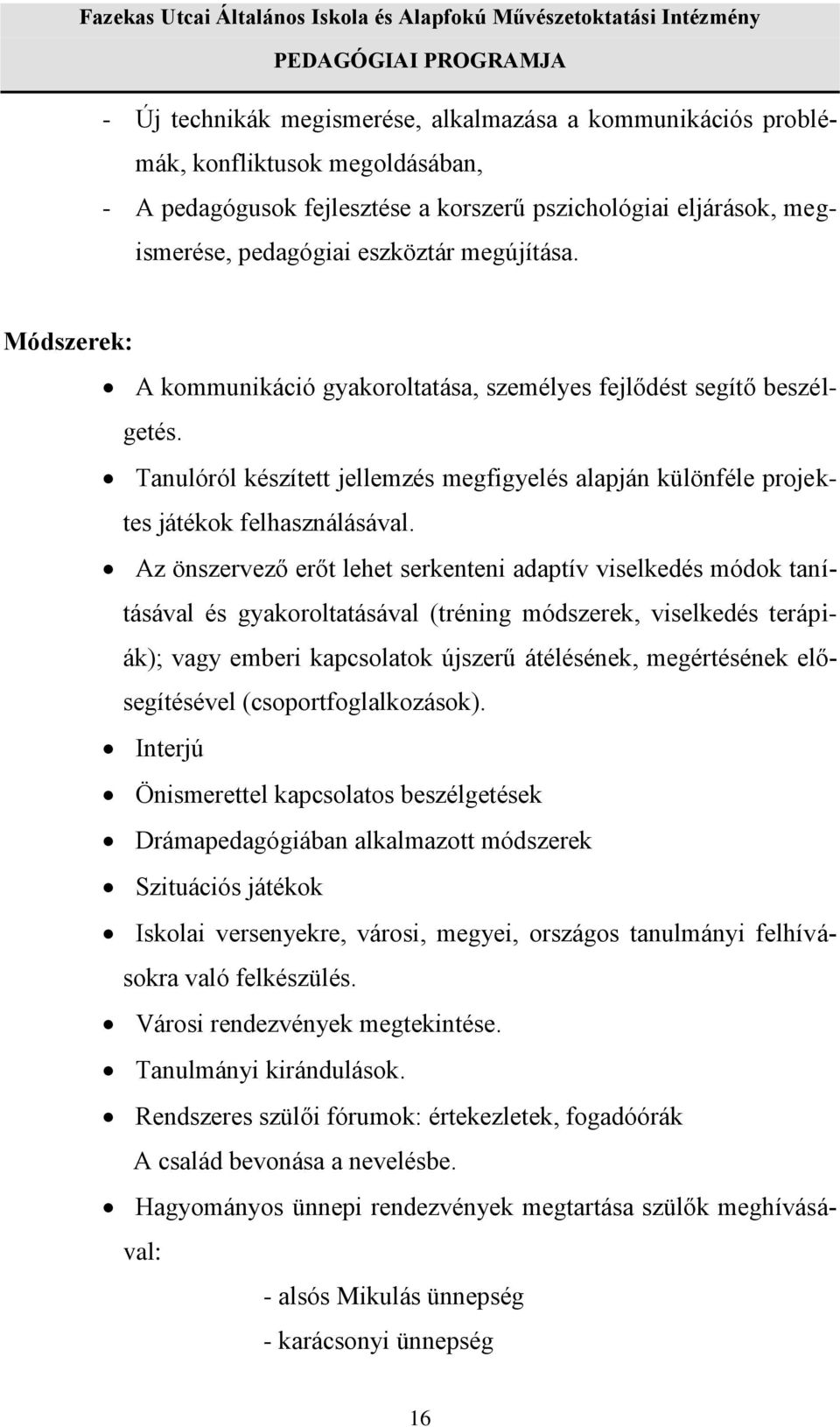 Az önszervező erőt lehet serkenteni adaptív viselkedés módok tanításával és gyakoroltatásával (tréning módszerek, viselkedés terápiák); vagy emberi kapcsolatok újszerű átélésének, megértésének