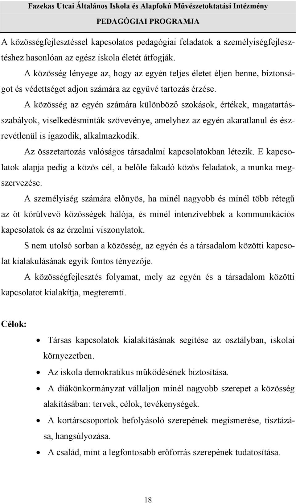 A közösség az egyén számára különböző szokások, értékek, magatartásszabályok, viselkedésminták szövevénye, amelyhez az egyén akaratlanul és észrevétlenül is igazodik, alkalmazkodik.