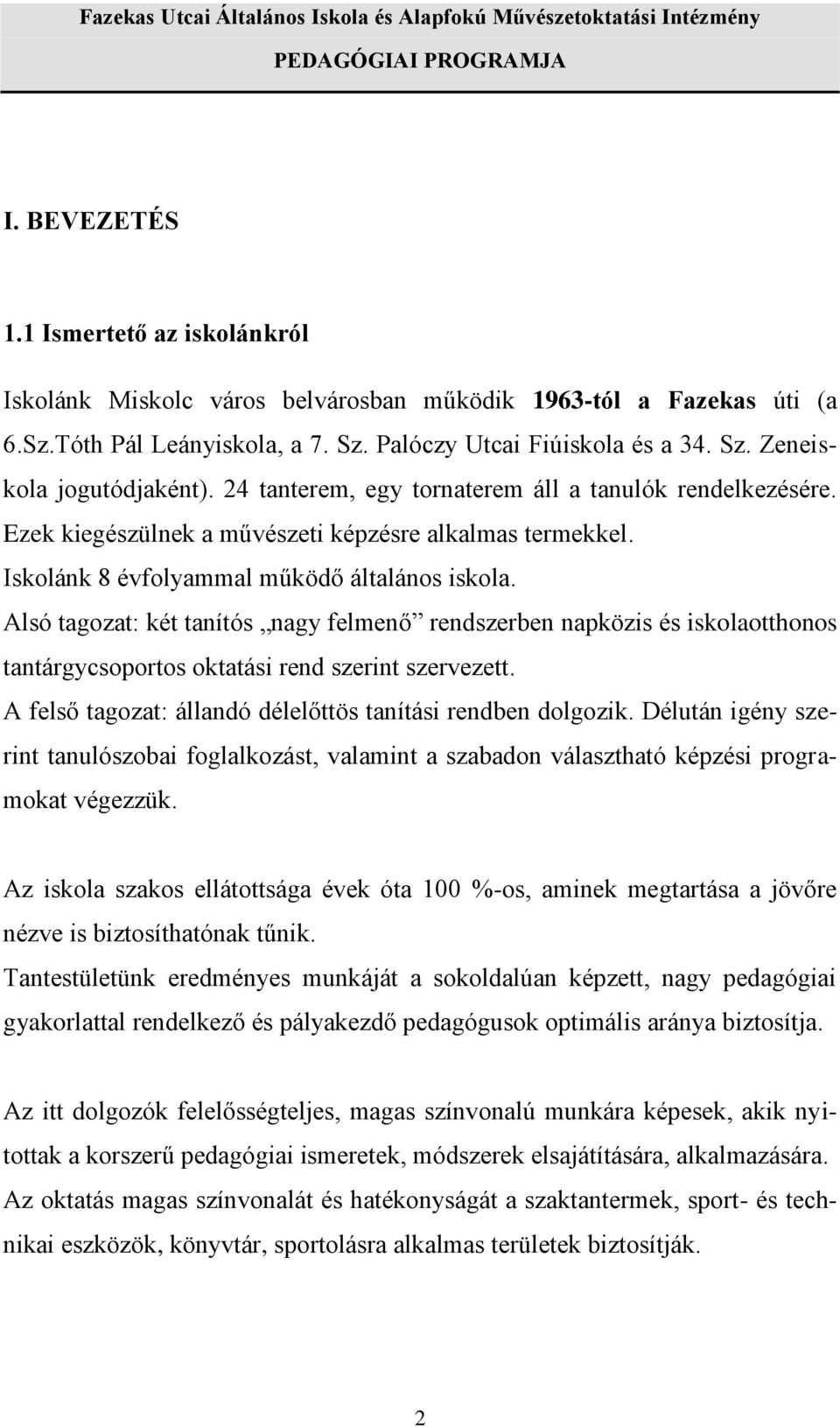 Alsó tagozat: két tanítós nagy felmenő rendszerben napközis és iskolaotthonos tantárgycsoportos oktatási rend szerint szervezett. A felső tagozat: állandó délelőttös tanítási rendben dolgozik.