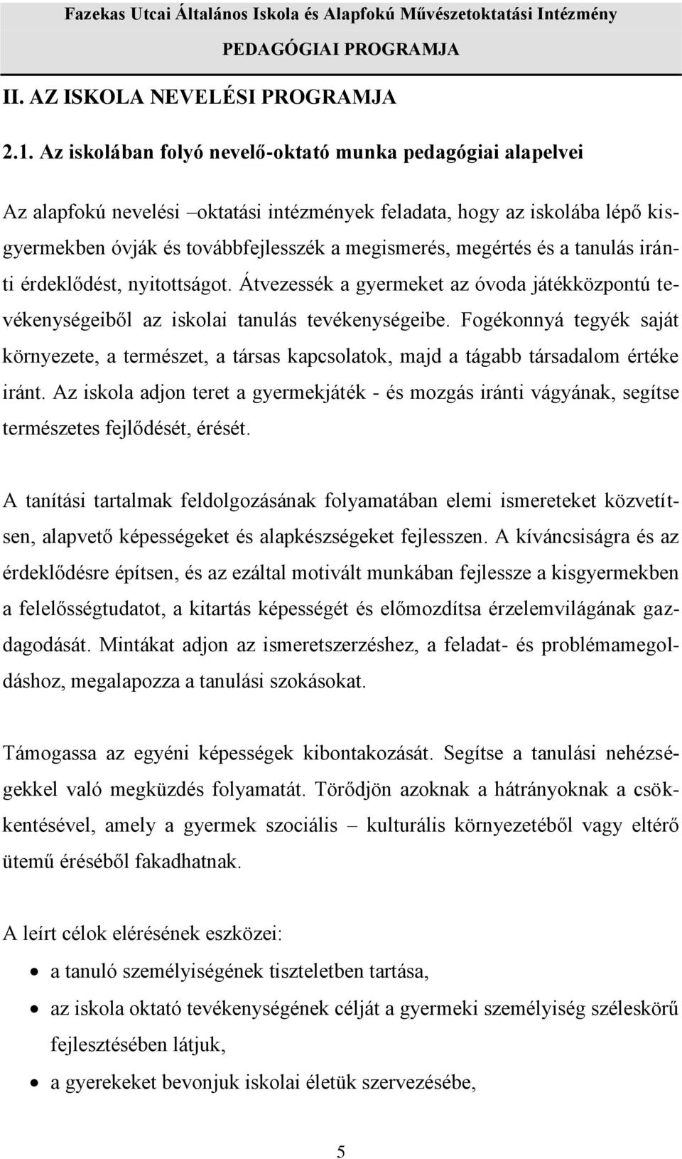 a tanulás iránti érdeklődést, nyitottságot. Átvezessék a gyermeket az óvoda játékközpontú tevékenységeiből az iskolai tanulás tevékenységeibe.