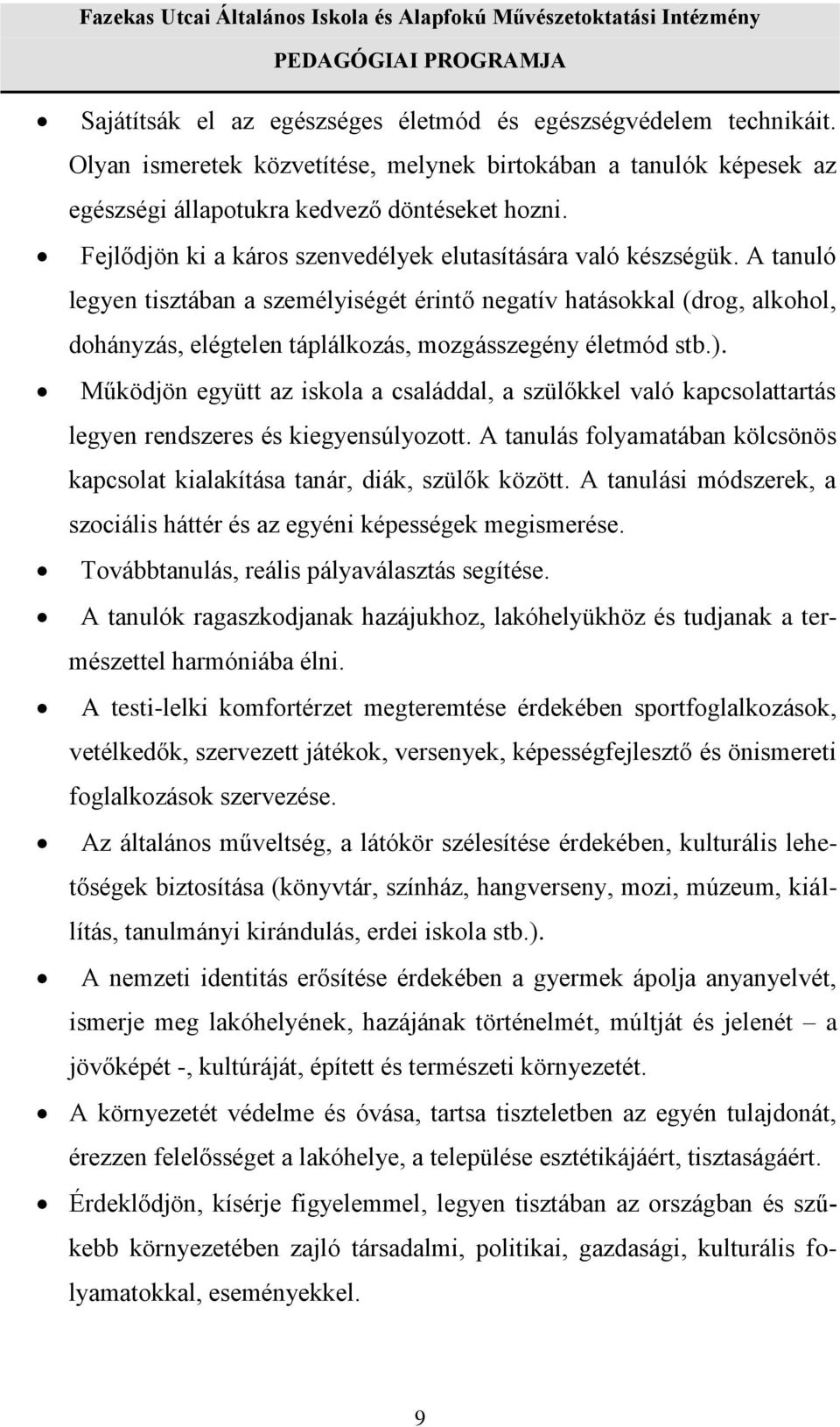 A tanuló legyen tisztában a személyiségét érintő negatív hatásokkal (drog, alkohol, dohányzás, elégtelen táplálkozás, mozgásszegény életmód stb.).