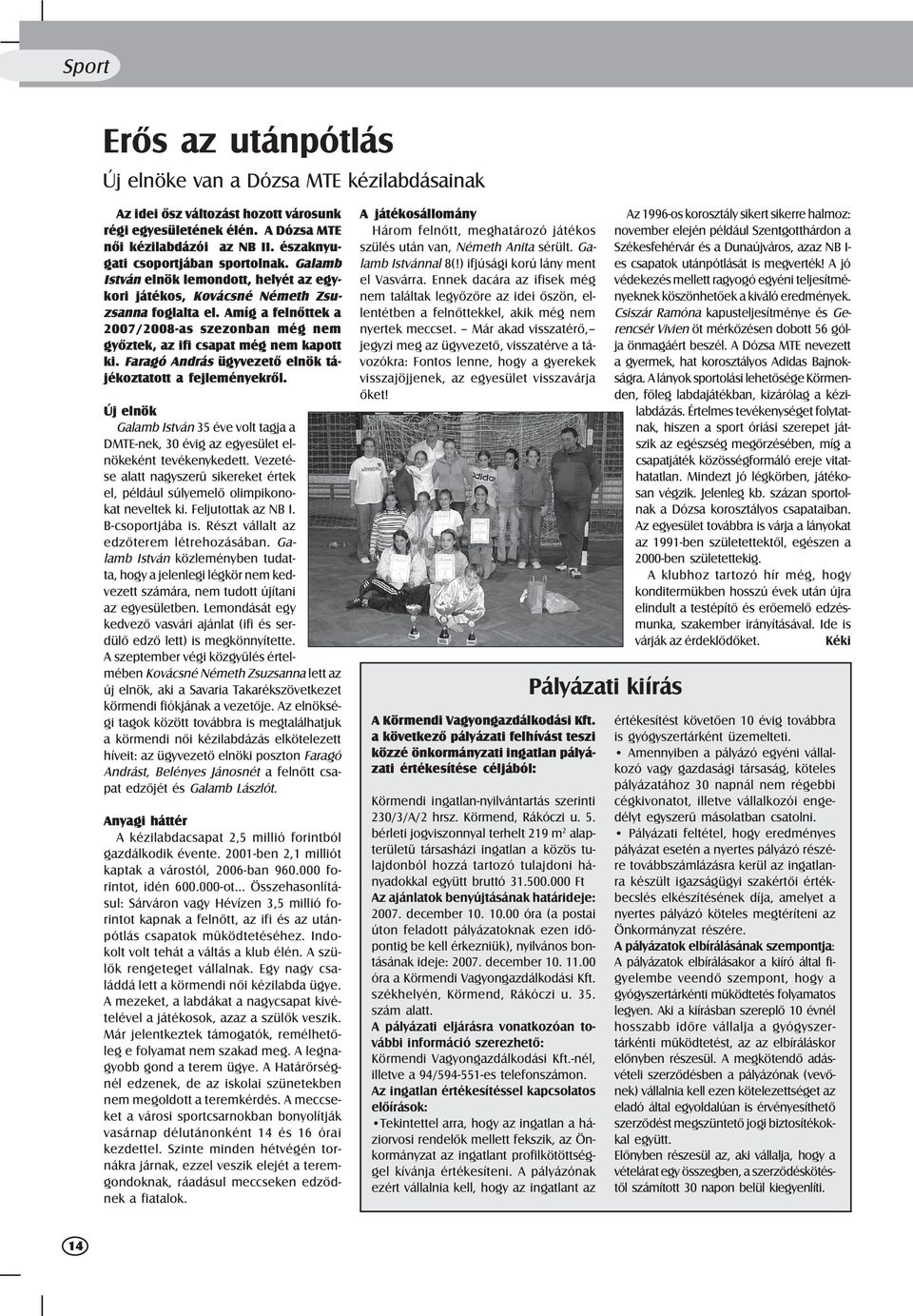 Amíg a felnõttek a 2007/2008-as szezonban még nem gyõztek, az ifi csapat még nem kapott ki. Faragó András ügyvezetõ elnök tájékoztatott a fejleményekrõl.