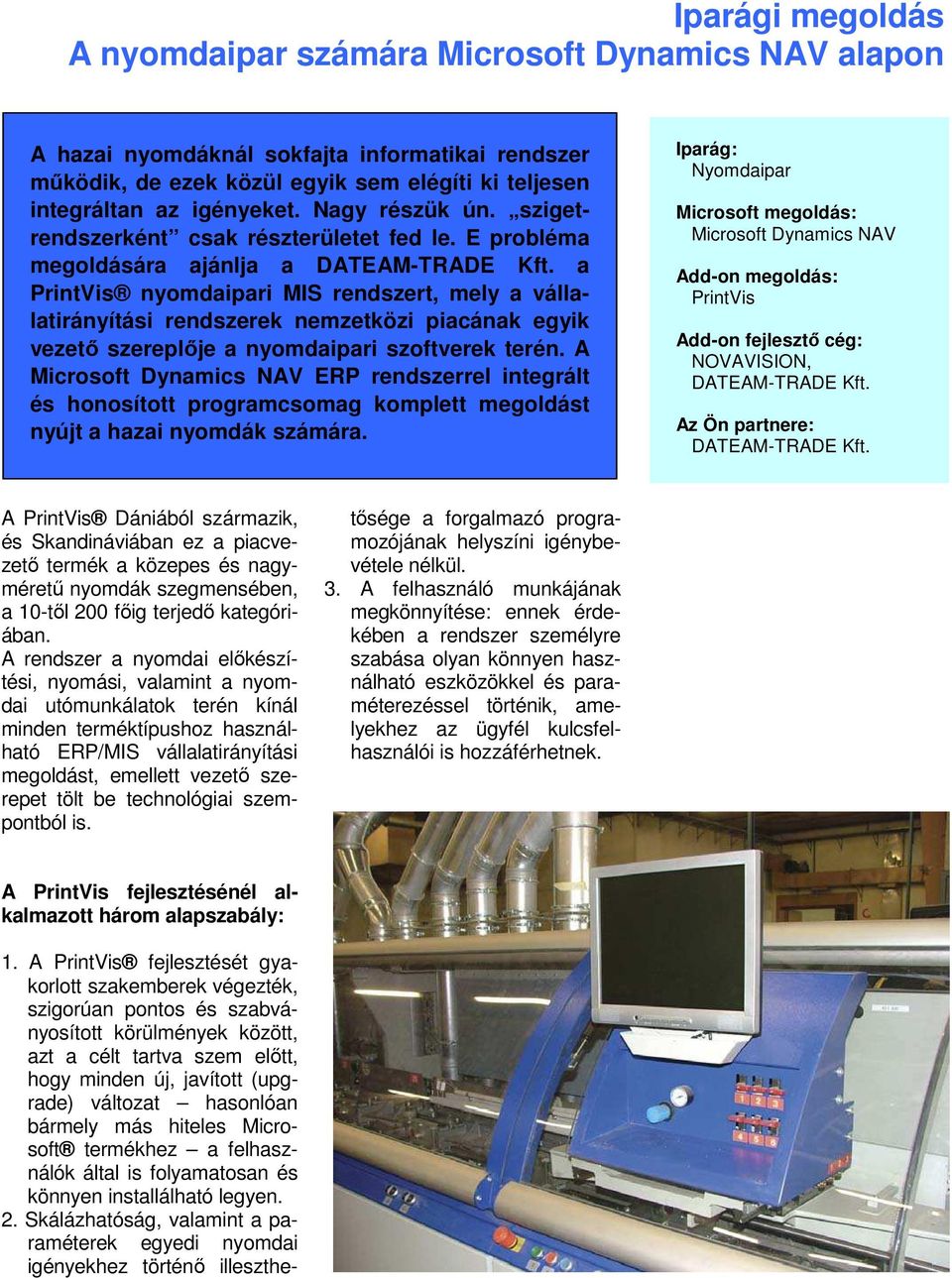 a PrintVis nyomdaipari MIS rendszert, mely a vállalatirányítási rendszerek nemzetközi piacának egyik vezető szereplője a nyomdaipari szoftverek terén.