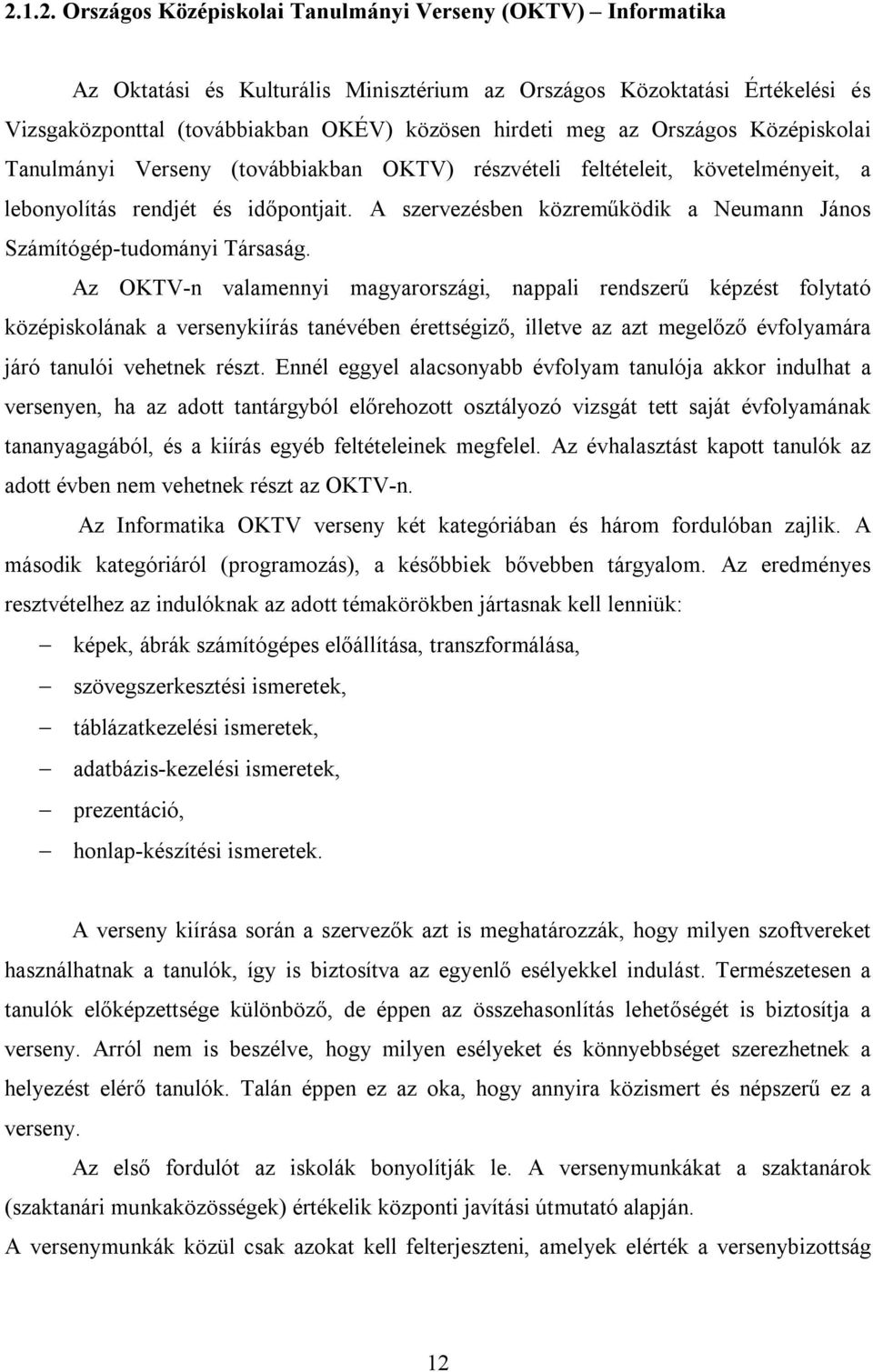 A szervezésben közreműködik a Neumann János Számítógép-tudományi Társaság.