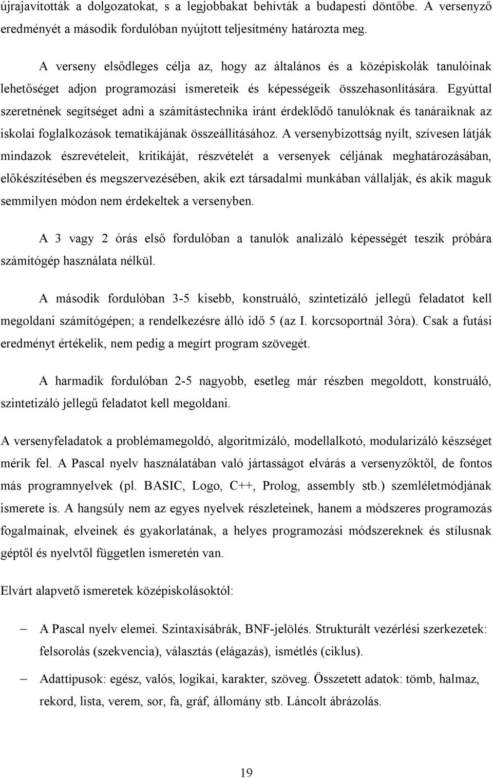 Egyúttal szeretnének segítséget adni a számítástechnika iránt érdeklődő tanulóknak és tanáraiknak az iskolai foglalkozások tematikájának összeállításához.