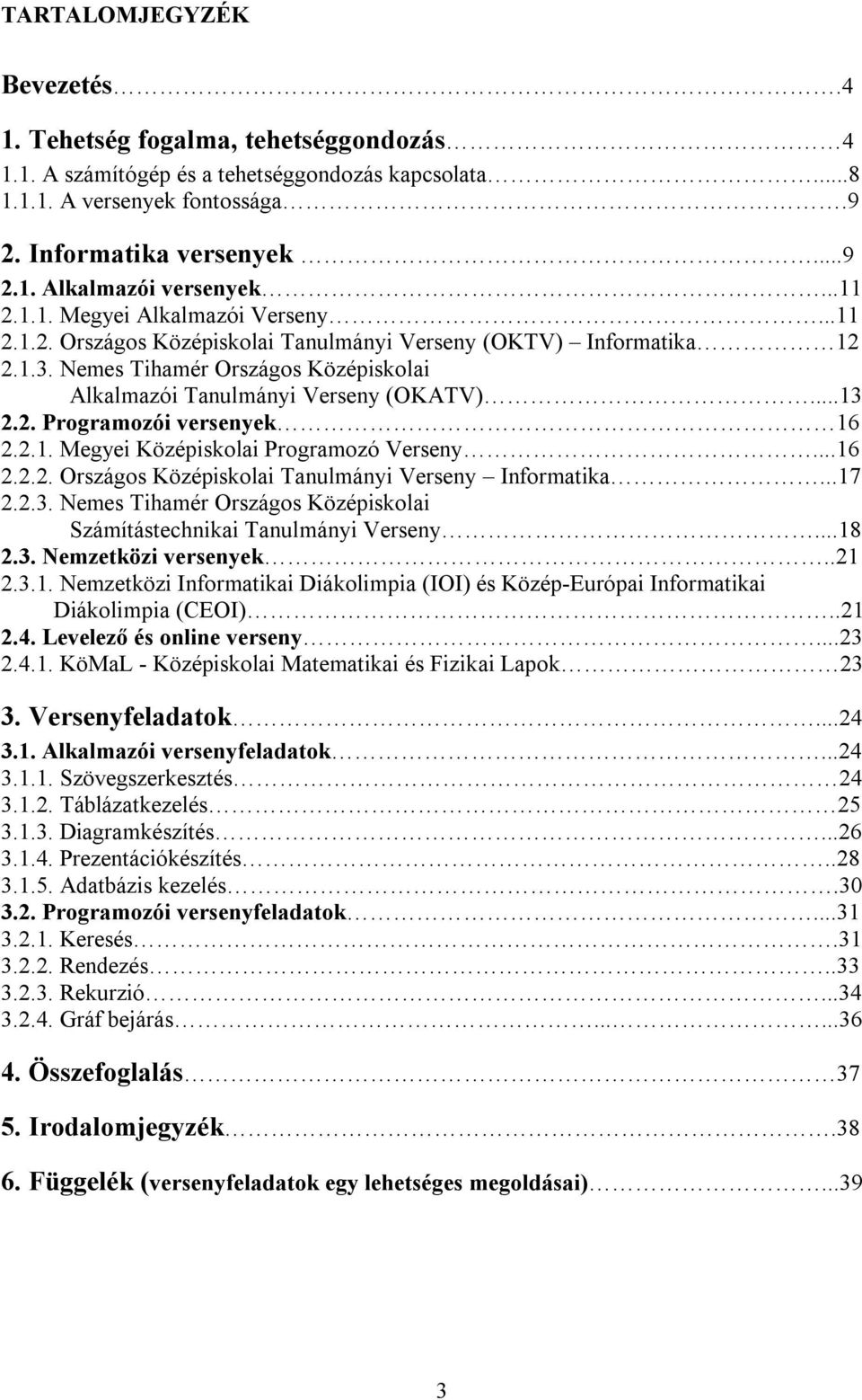 2. Programozói versenyek 16 2.2.1. Megyei Középiskolai Programozó Verseny...16 2.2.2. Országos Középiskolai Tanulmányi Verseny Informatika...17 2.2.3.