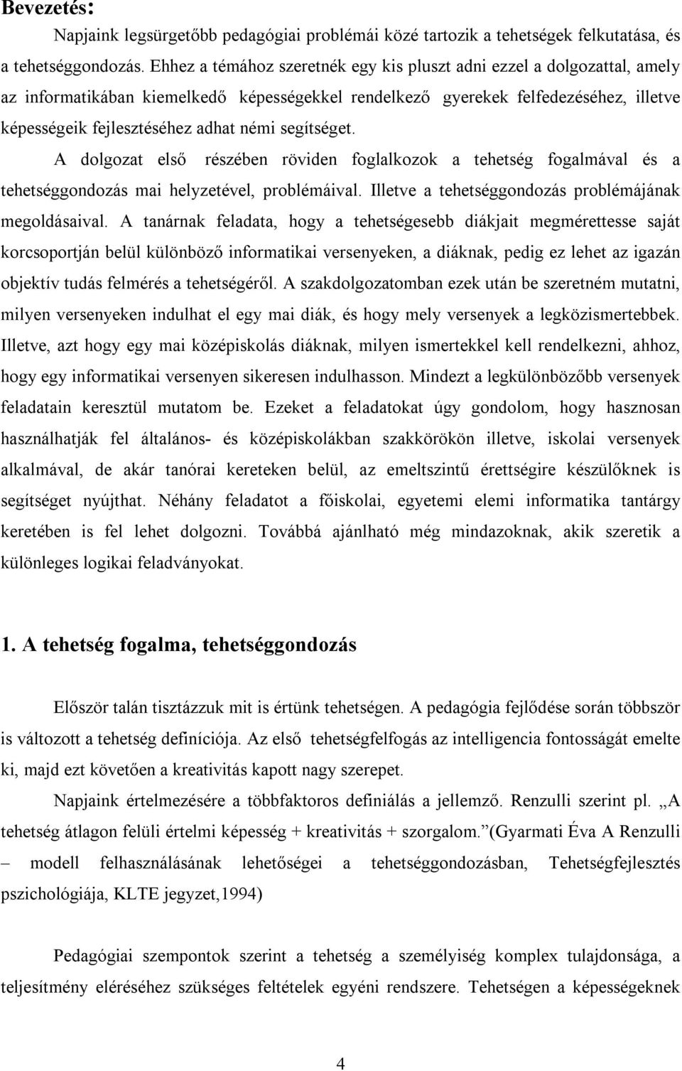 segítséget. A dolgozat első részében röviden foglalkozok a tehetség fogalmával és a tehetséggondozás mai helyzetével, problémáival. Illetve a tehetséggondozás problémájának megoldásaival.