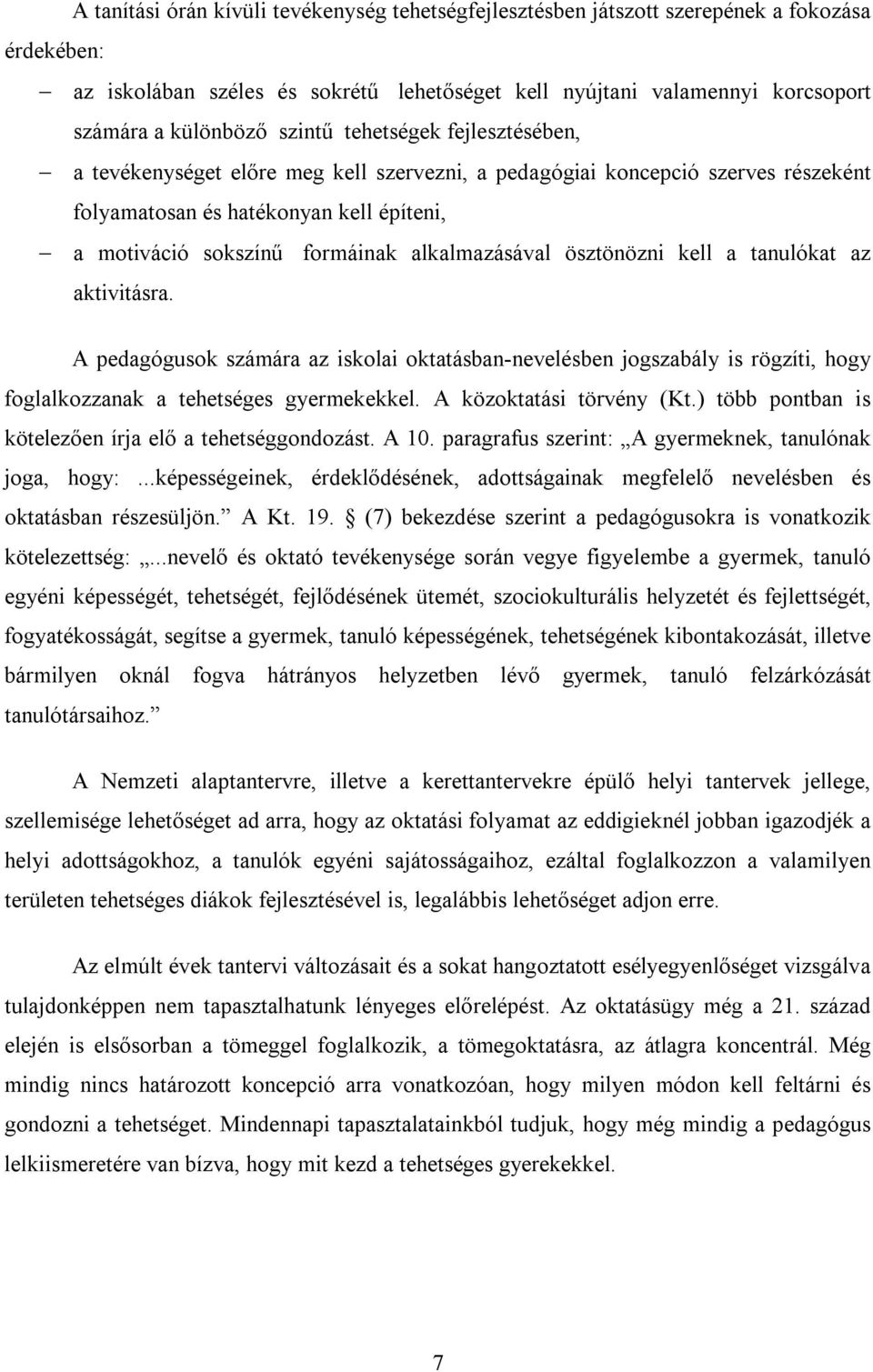 alkalmazásával ösztönözni kell a tanulókat az aktivitásra. A pedagógusok számára az iskolai oktatásban-nevelésben jogszabály is rögzíti, hogy foglalkozzanak a tehetséges gyermekekkel.