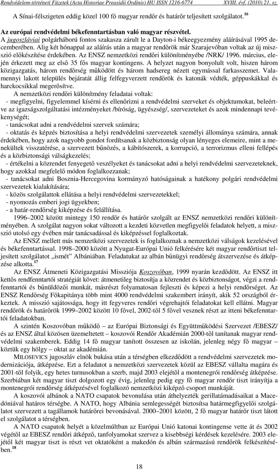 Alig két hónappal az aláírás után a magyar rendőrök már Szarajevóban voltak az új miszszió előkészítése érdekében. Az ENSZ nemzetközi rendőri különítményébe /NRK/ 1996.