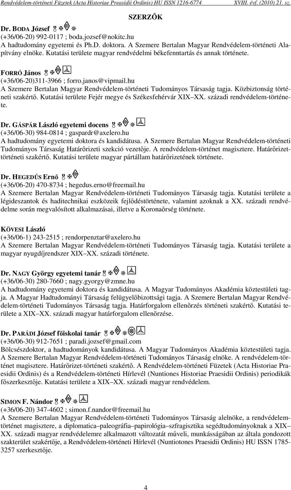 hu A Szemere Bertalan Magyar Rendvédelem-történeti Tudományos Társaság tagja. Közbiztonság történeti szakértő. Kutatási területe Fejér megye és Székesfehérvár XIX XX. századi rendvédelem-története.