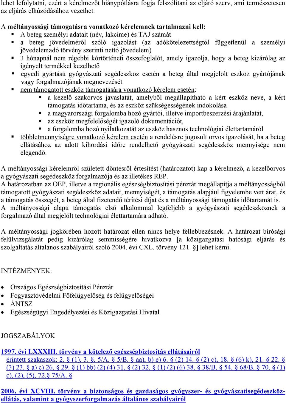 személyi jövedelemadó törvény szerinti nettó jövedelem) 3 hónapnál nem régebbi kórtörténeti összefoglalót, amely igazolja, hogy a beteg kizárólag az igényelt termékkel kezelhető egyedi gyártású