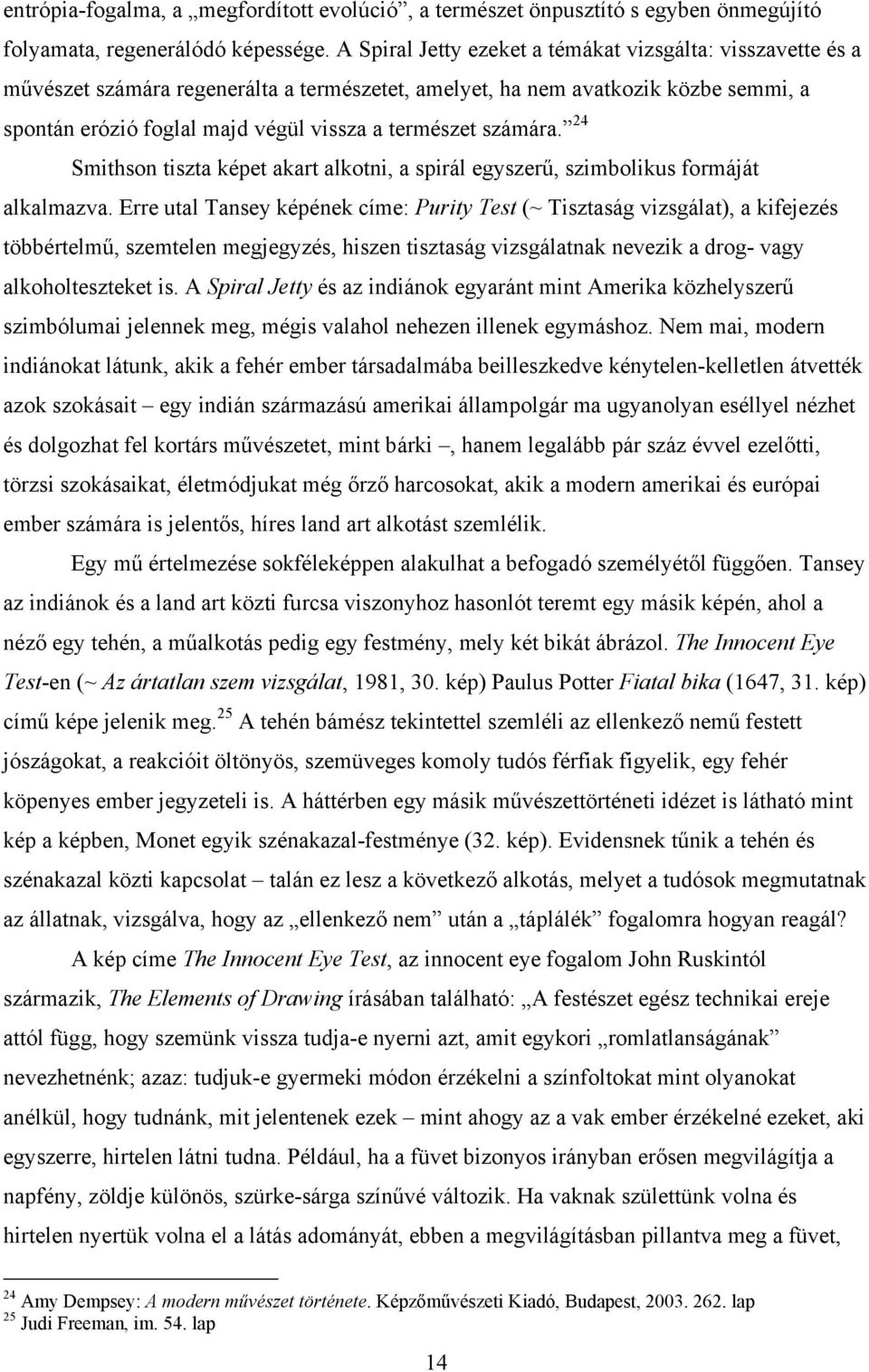 számára. 24 Smithson tiszta képet akart alkotni, a spirál egyszerű, szimbolikus formáját alkalmazva.