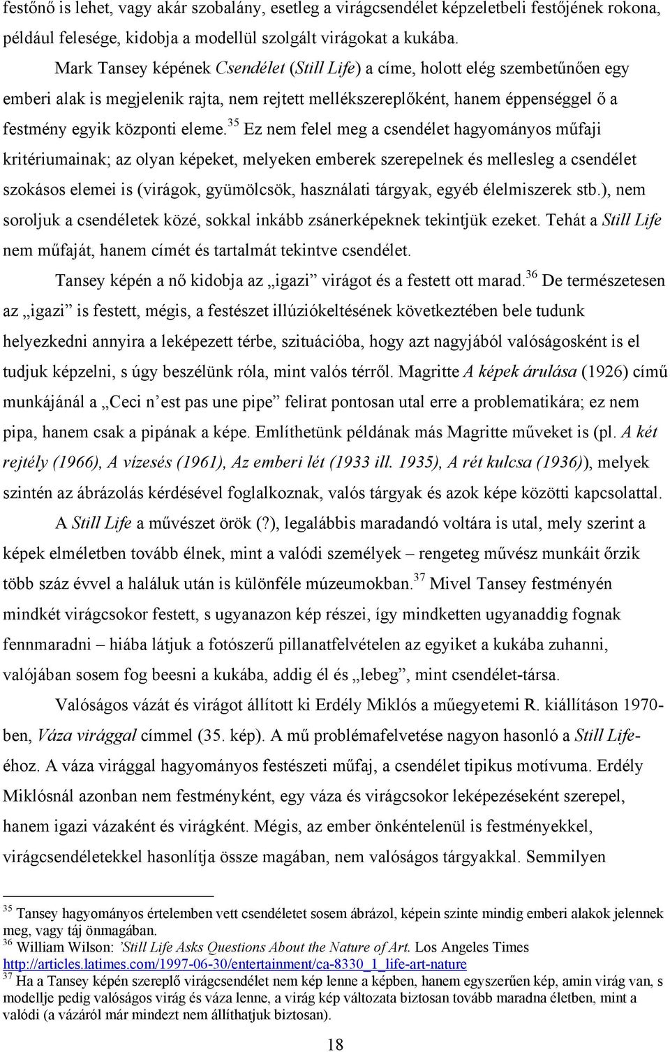 35 Ez nem felel meg a csendélet hagyományos műfaji kritériumainak; az olyan képeket, melyeken emberek szerepelnek és mellesleg a csendélet szokásos elemei is (virágok, gyümölcsök, használati tárgyak,