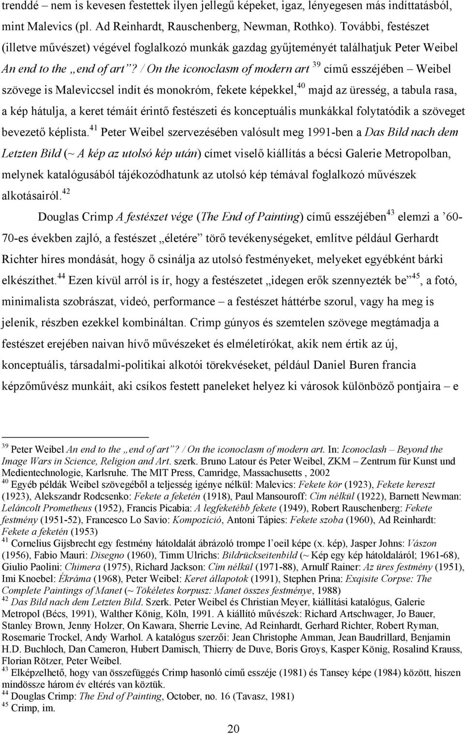 / On the iconoclasm of modern art 39 című esszéjében Weibel szövege is Maleviccsel indít és monokróm, fekete képekkel, 40 majd az üresség, a tabula rasa, a kép hátulja, a keret témáit érintő