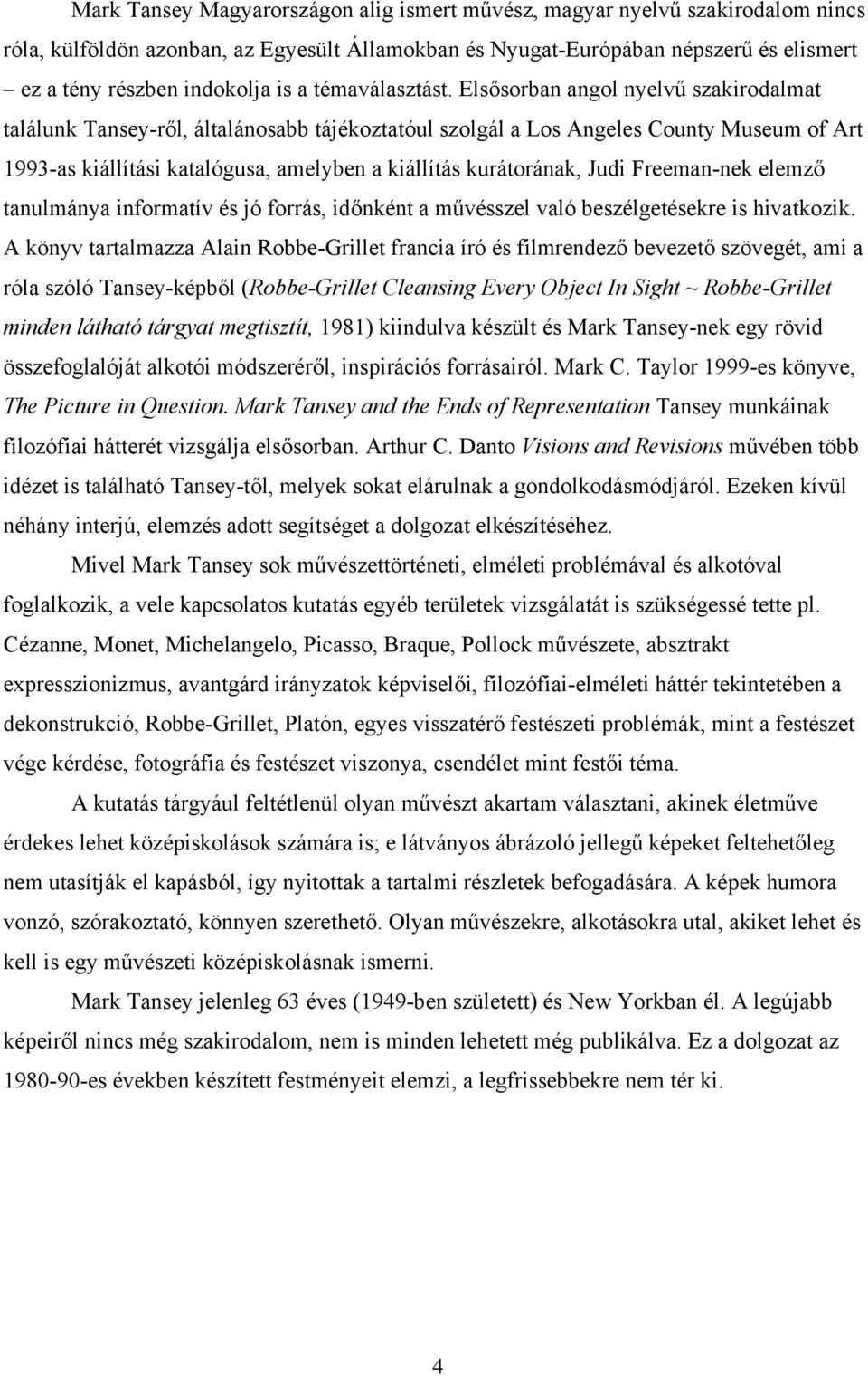 Elsősorban angol nyelvű szakirodalmat találunk Tansey-ről, általánosabb tájékoztatóul szolgál a Los Angeles County Museum of Art 1993-as kiállítási katalógusa, amelyben a kiállítás kurátorának, Judi