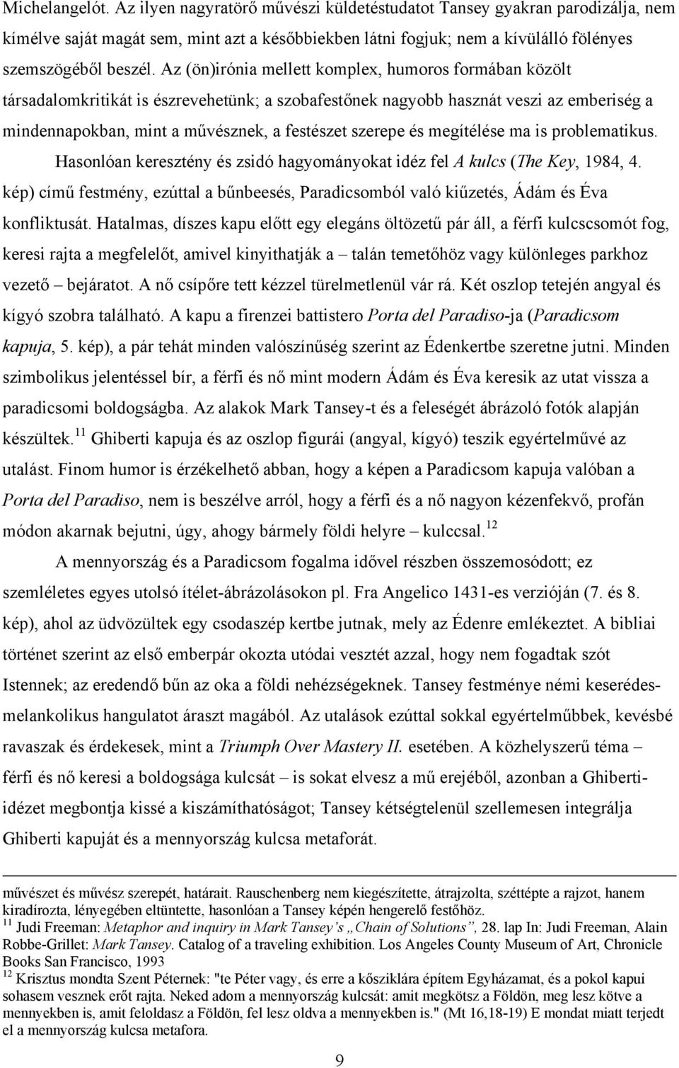 és megítélése ma is problematikus. Hasonlóan keresztény és zsidó hagyományokat idéz fel A kulcs (The Key, 1984, 4.