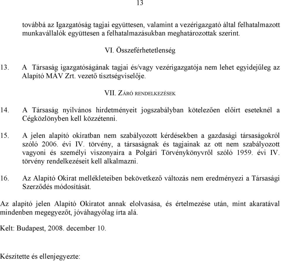 A Társaság nyilvános hirdetményeit jogszabályban kötelezően előírt eseteknél a Cégközlönyben kell közzétenni. 15.