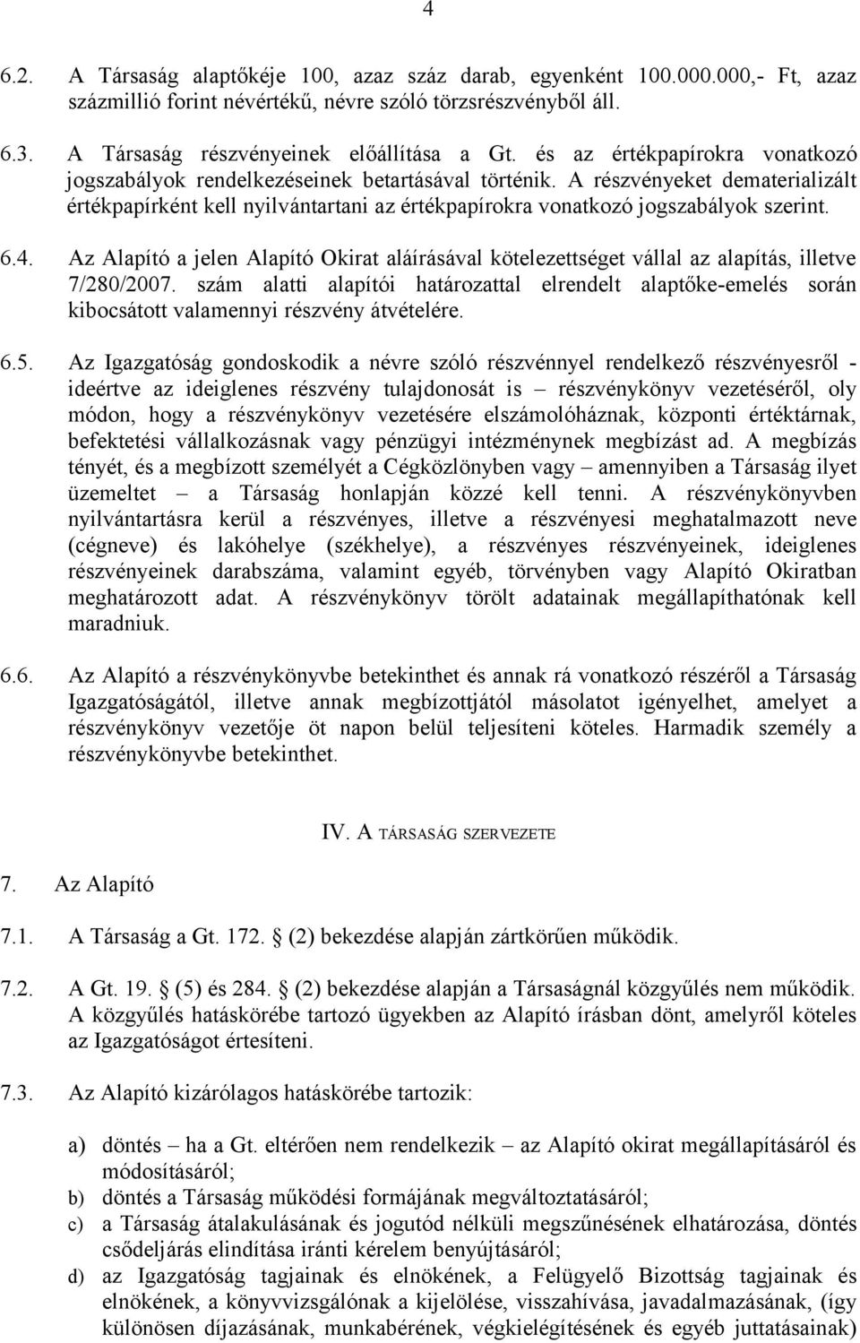 6.4. Az Alapító a jelen Alapító Okirat aláírásával kötelezettséget vállal az alapítás, illetve 7/280/2007.