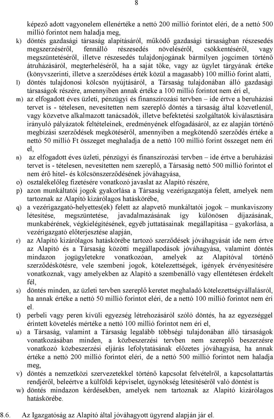 saját tőke, vagy az ügylet tárgyának értéke (könyvszerinti, illetve a szerződéses érték közül a magasabb) 100 millió forint alatti, l) döntés tulajdonosi kölcsön nyújtásáról, a Társaság tulajdonában