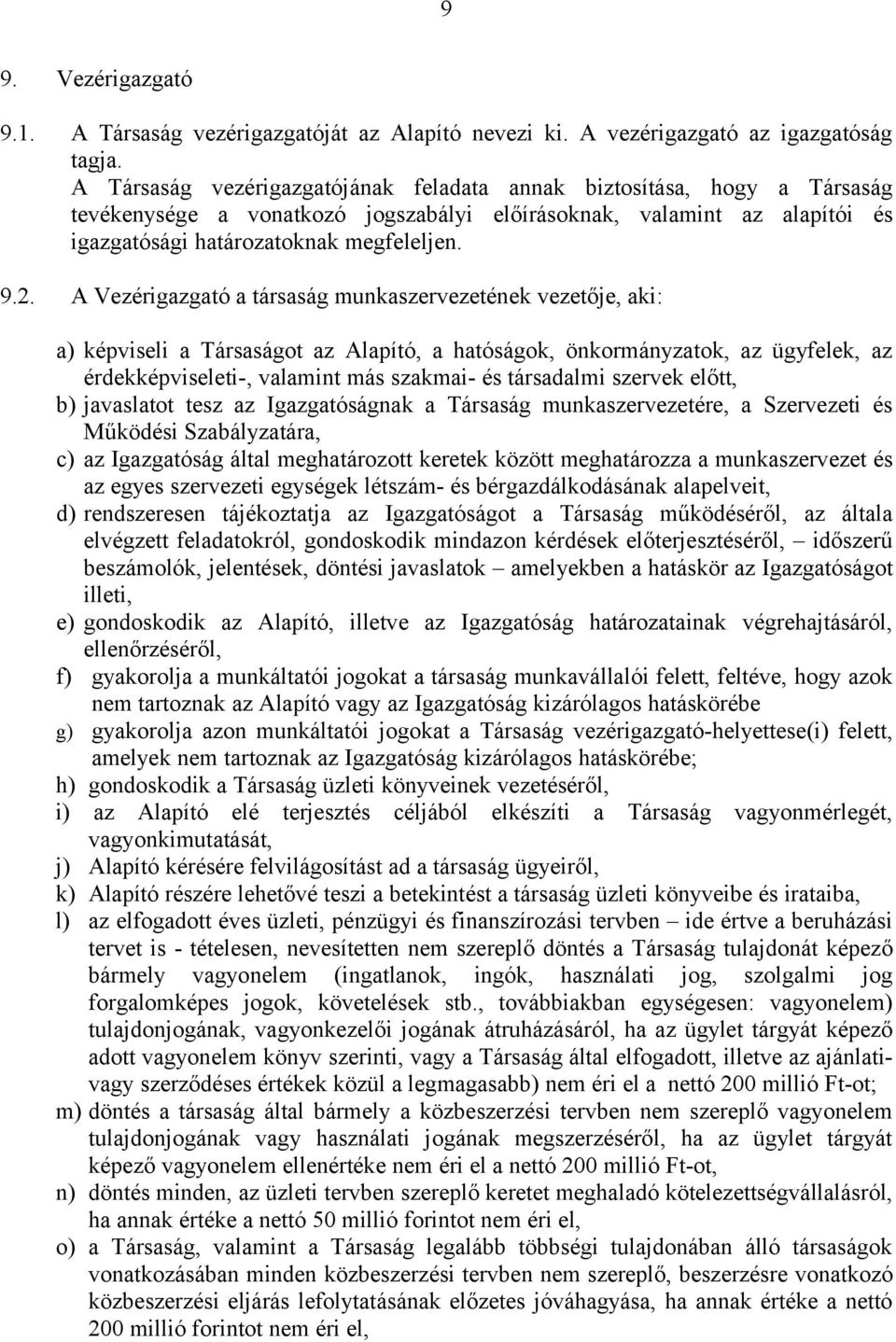 A Vezérigazgató a társaság munkaszervezetének vezetője, aki: a) képviseli a Társaságot az Alapító, a hatóságok, önkormányzatok, az ügyfelek, az érdekképviseleti-, valamint más szakmai- és társadalmi