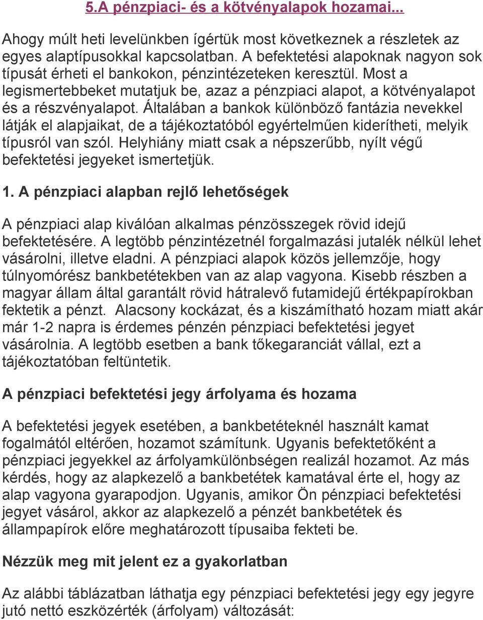 Általában a bankok különböző fantázia nevekkel látják el alapjaikat, de a tájékoztatóból egyértelműen kiderítheti, melyik típusról van szól.