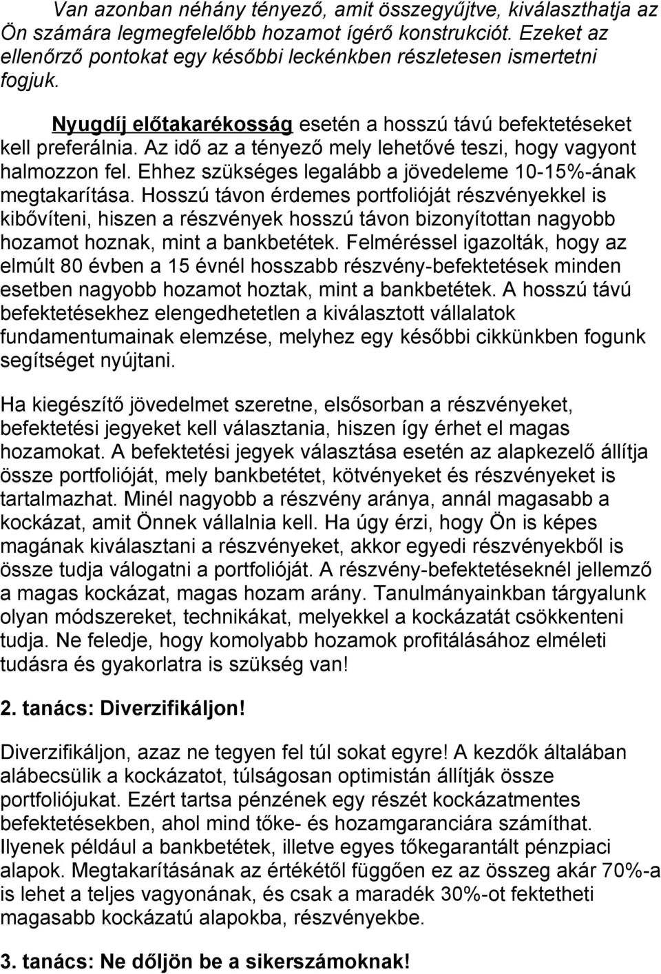 Az idő az a tényező mely lehetővé teszi, hogy vagyont halmozzon fel. Ehhez szükséges legalább a jövedeleme 10-15%-ának megtakarítása.