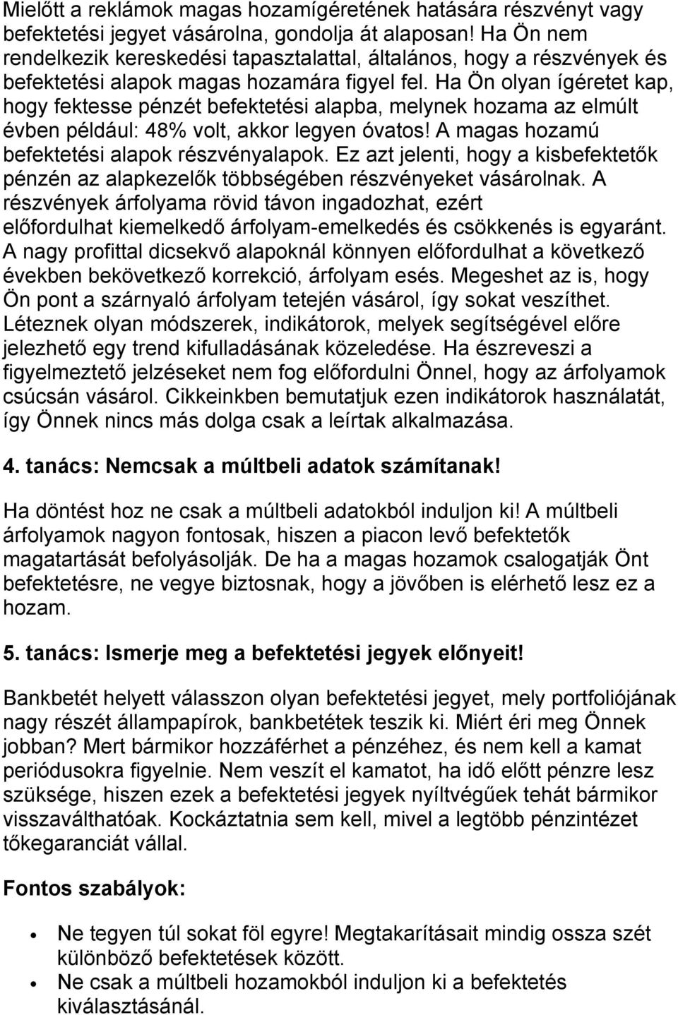 Ha Ön olyan ígéretet kap, hogy fektesse pénzét befektetési alapba, melynek hozama az elmúlt évben például: 48% volt, akkor legyen óvatos! A magas hozamú befektetési alapok részvényalapok.