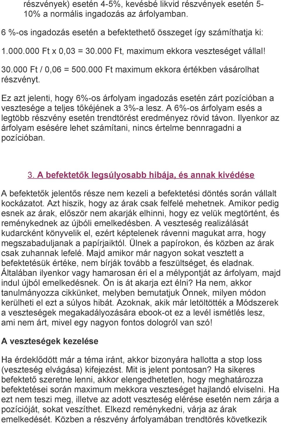 Ez azt jelenti, hogy 6%-os árfolyam ingadozás esetén zárt pozícióban a vesztesége a teljes tőkéjének a 3%-a lesz. A 6%-os árfolyam esés a legtöbb részvény esetén trendtörést eredményez rövid távon.