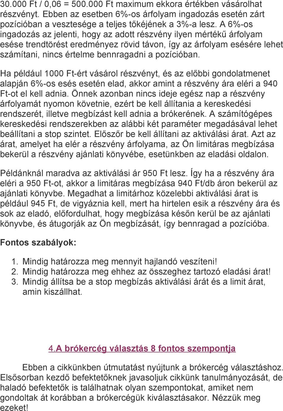 Ha például 1000 Ft-ért vásárol részvényt, és az előbbi gondolatmenet alapján 6%-os esés esetén elad, akkor amint a részvény ára eléri a 940 Ft-ot el kell adnia.