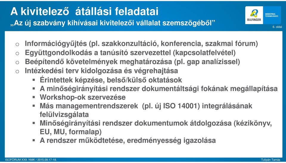 gap analízissel) Intézkedési terv kidlgzása és végrehajtása Érintettek képzése, belső/külső ktatásk A minőségirányítási rendszer dkumentáltsági