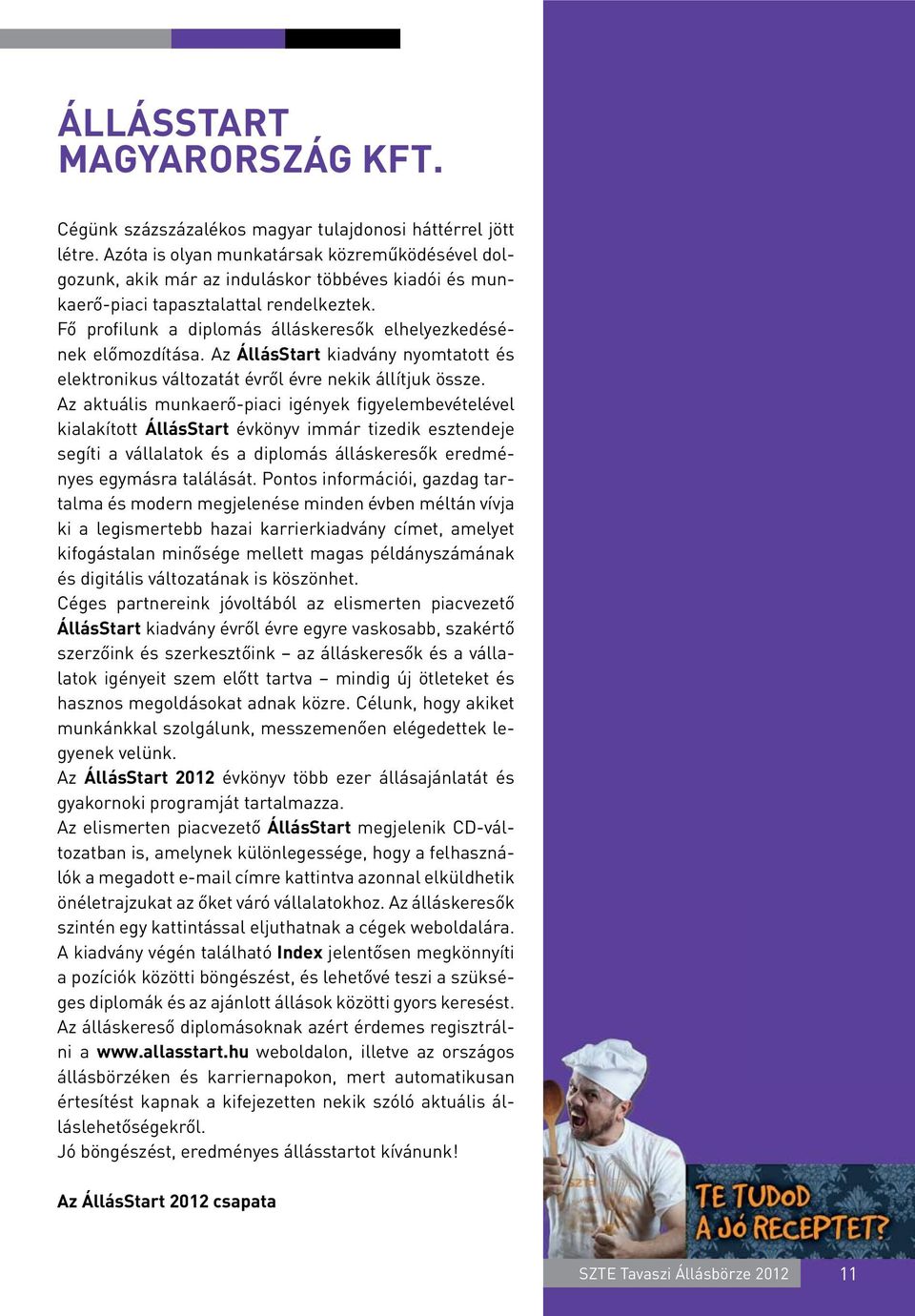 Fő profilunk a diplomás álláskeresők elhelyezkedésének előmozdítása. Az ÁllásStart kiadvány nyomtatott és elektronikus változatát évről évre nekik állítjuk össze.