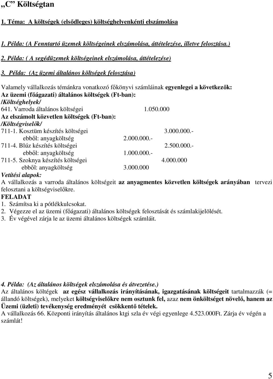 Példa: (Az üzemi általános költségek felosztása) Valamely vállalkozás témánkra vonatkozó főkönyvi számláinak egyenlegei a következők: Az üzemi (főágazati) általános költségek (Ft-ban):