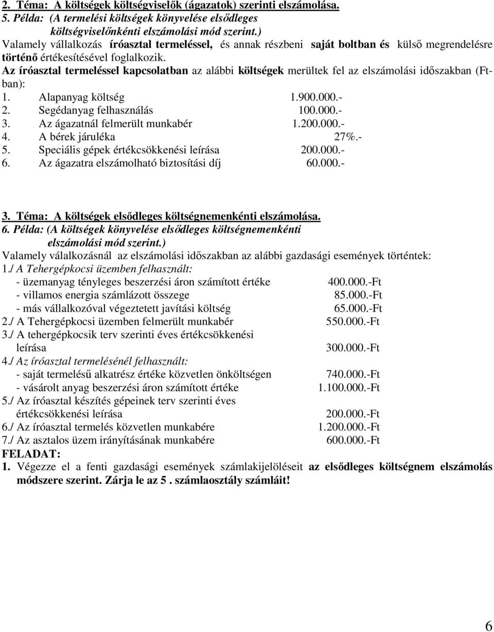 Az íróasztal termeléssel kapcsolatban az alábbi költségek merültek fel az elszámolási időszakban (Ftban): 1. Alapanyag költség 1.900.000.- 2. Segédanyag felhasználás 100.000.- 3.