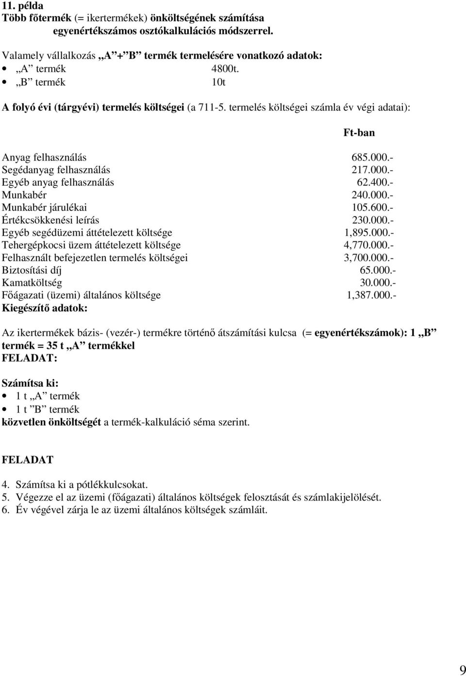 400.- Munkabér 240.000.- Munkabér járulékai 105.600.- Értékcsökkenési leírás 230.000.- Egyéb segédüzemi áttételezett költsége 1,895.000.- Tehergépkocsi üzem áttételezett költsége 4,770.000.- Felhasznált befejezetlen termelés költségei 3,700.