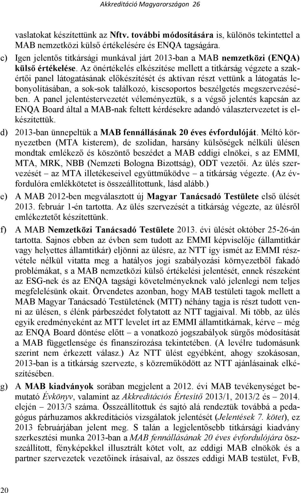 Az önértékelés elkészítése mellett a titkárság végzete a szakértıi panel látogatásának elıkészítését és aktívan részt vettünk a látogatás lebonyolításában, a sok-sok találkozó, kiscsoportos