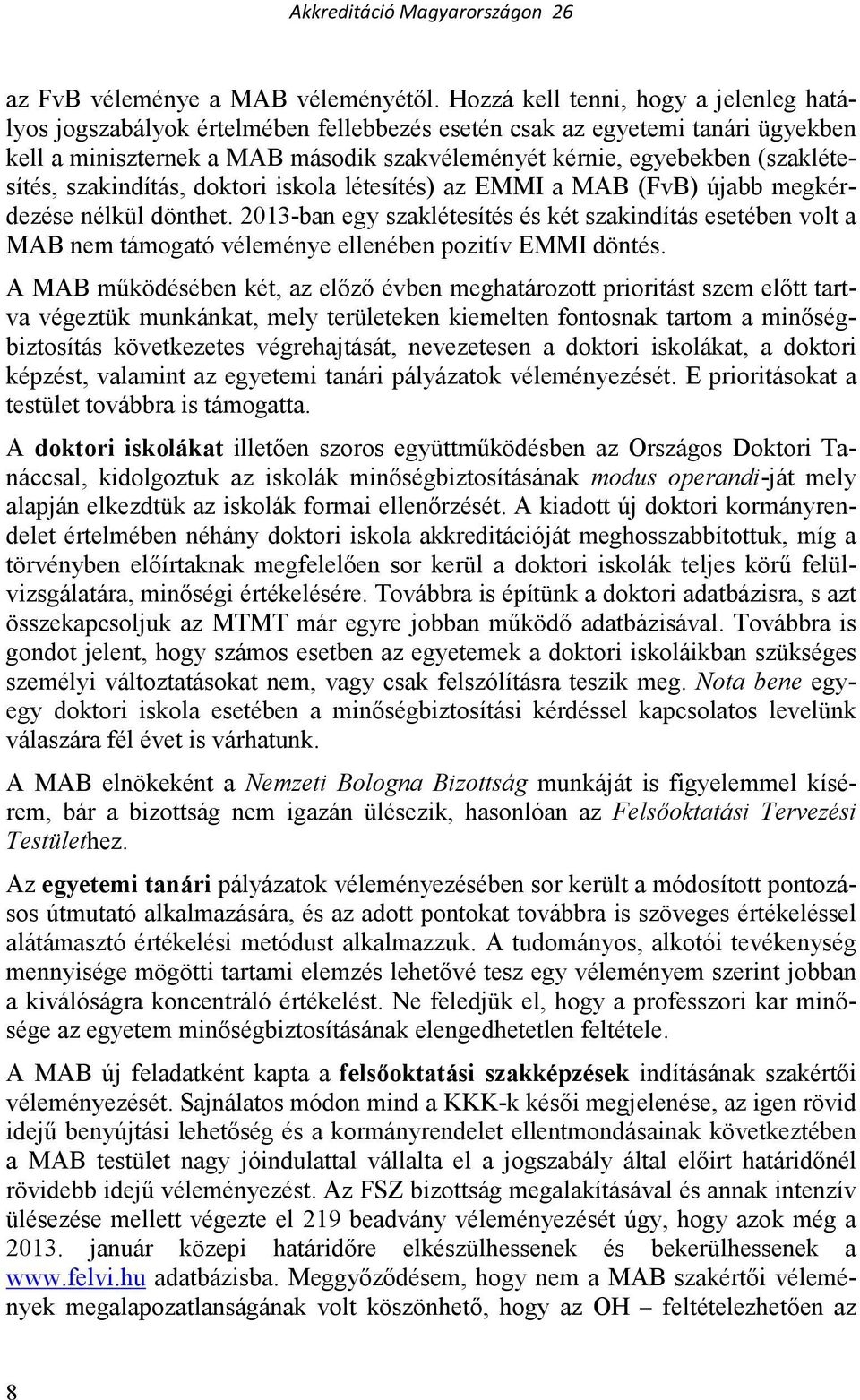 (szaklétesítés, szakindítás, doktori iskola létesítés) az EMMI a MAB (FvB) újabb megkérdezése nélkül dönthet.