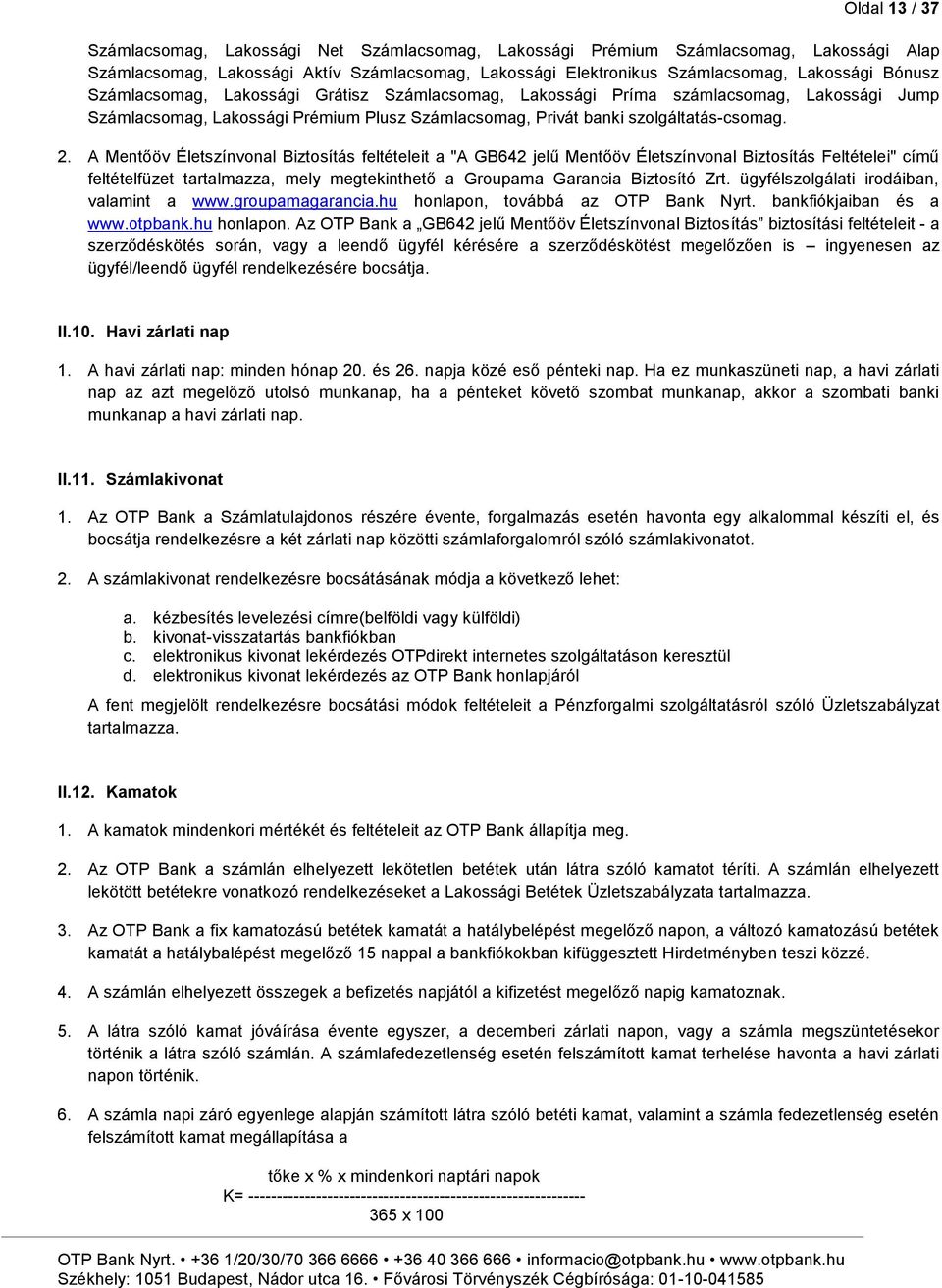 A Mentőöv Életszínvonal Biztosítás feltételeit a "A GB642 jelű Mentőöv Életszínvonal Biztosítás Feltételei" című feltételfüzet tartalmazza, mely megtekinthető a Groupama Garancia Biztosító Zrt.