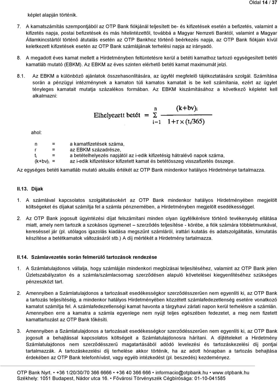 Banktól, valamint a Magyar Államkincstártól történő átutalás esetén az OTP Bankhoz történő beérkezés napja, az OTP Bank fiókjain kívül keletkezett kifizetések esetén az OTP Bank számlájának terhelési