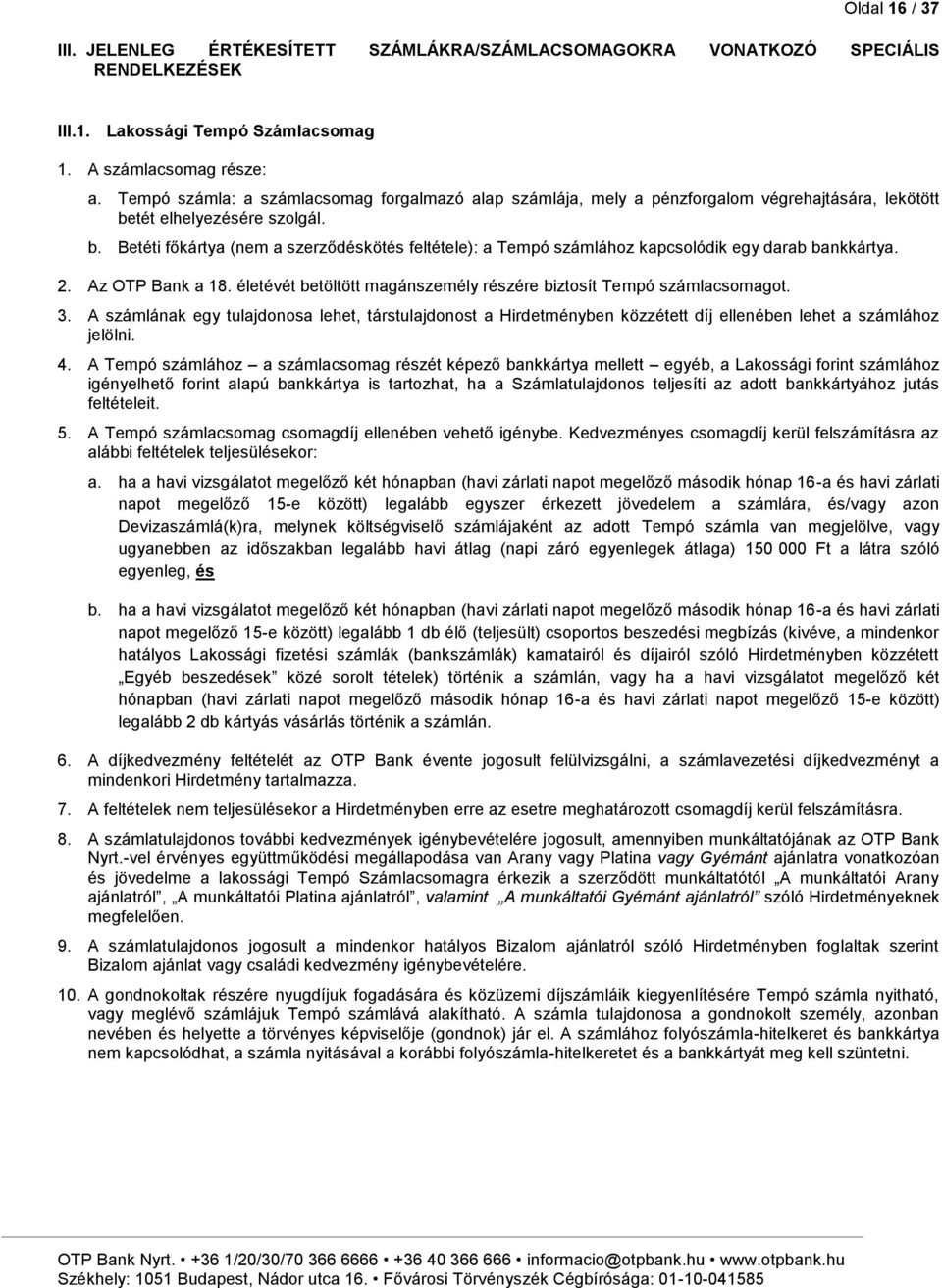 Betéti főkártya (nem a szerződéskötés feltétele): a Tempó számlához kapcsolódik egy darab bankkárty 2. Az OTP Bank a 18. életévét betöltött magánszemély részére biztosít Tempó számlacsomagot. 3.