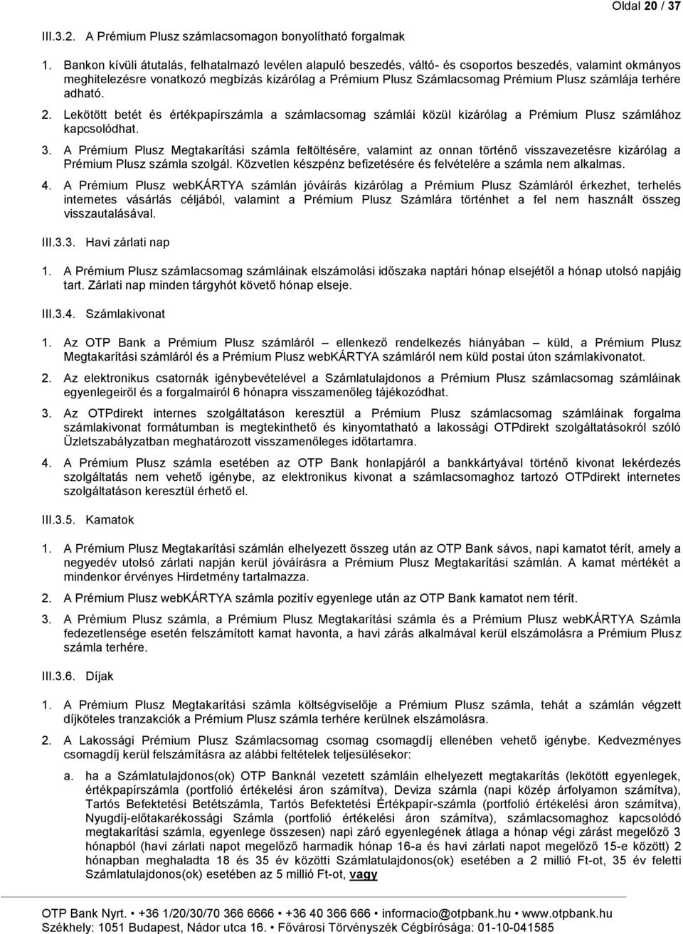 számlája terhére adható. 2. Lekötött betét és értékpapírszámla a számlacsomag számlái közül kizárólag a Prémium Plusz számlához kapcsolódhat. 3.