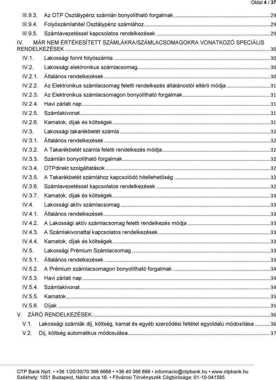 .. 30 IV.2.2. Az Elektronikus számlacsomag feletti rendelkezés általánostól eltérő módja... 31 IV.2.3. Az Elektronikus számlacsomagon bonyolítható forgalmak... 31 IV.2.4. Havi zárlati nap... 31 IV.2.5.