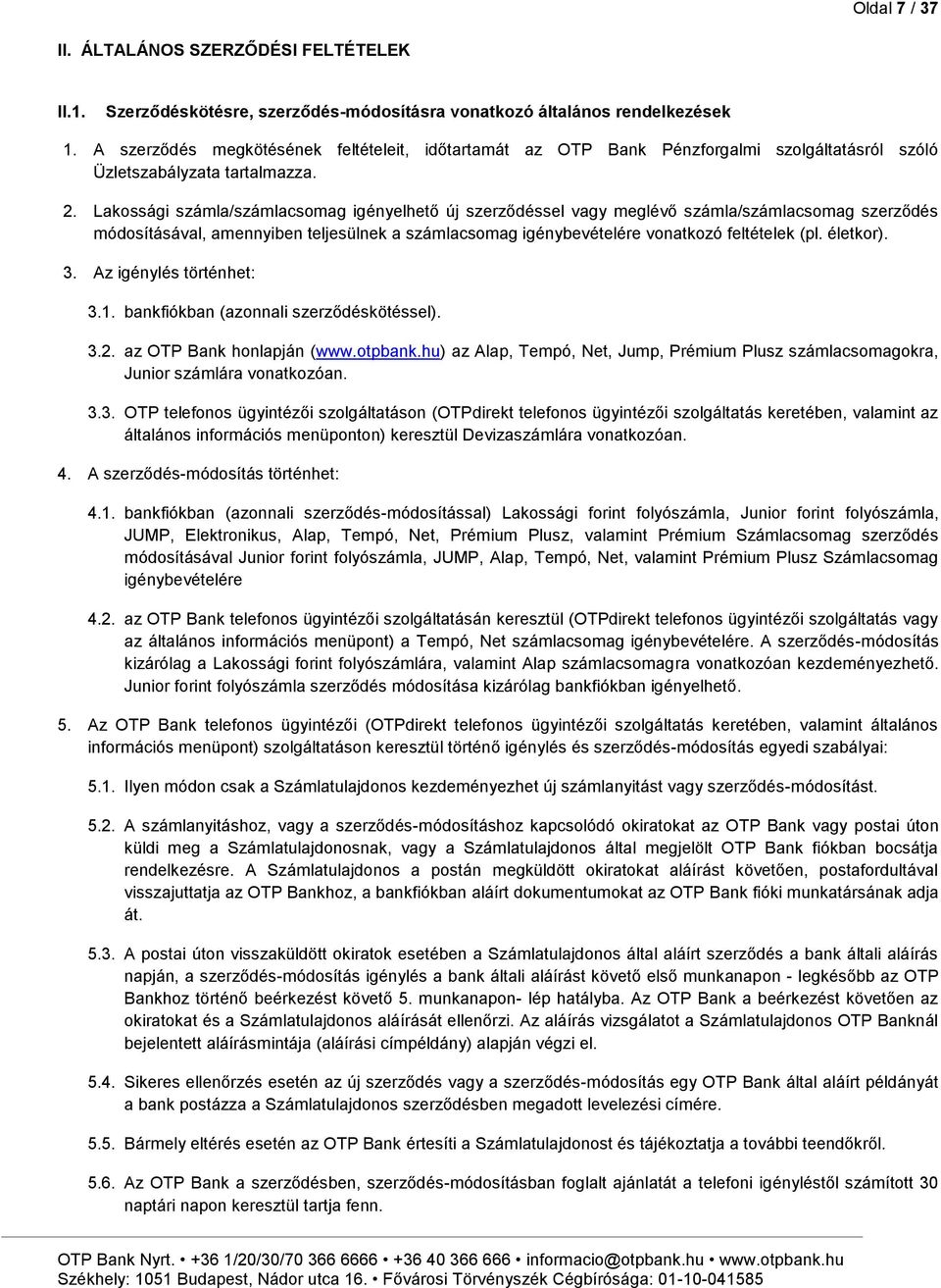 Lakossági számla/számlacsomag igényelhető új szerződéssel vagy meglévő számla/számlacsomag szerződés módosításával, amennyiben teljesülnek a számlacsomag igénybevételére vonatkozó feltételek (pl.