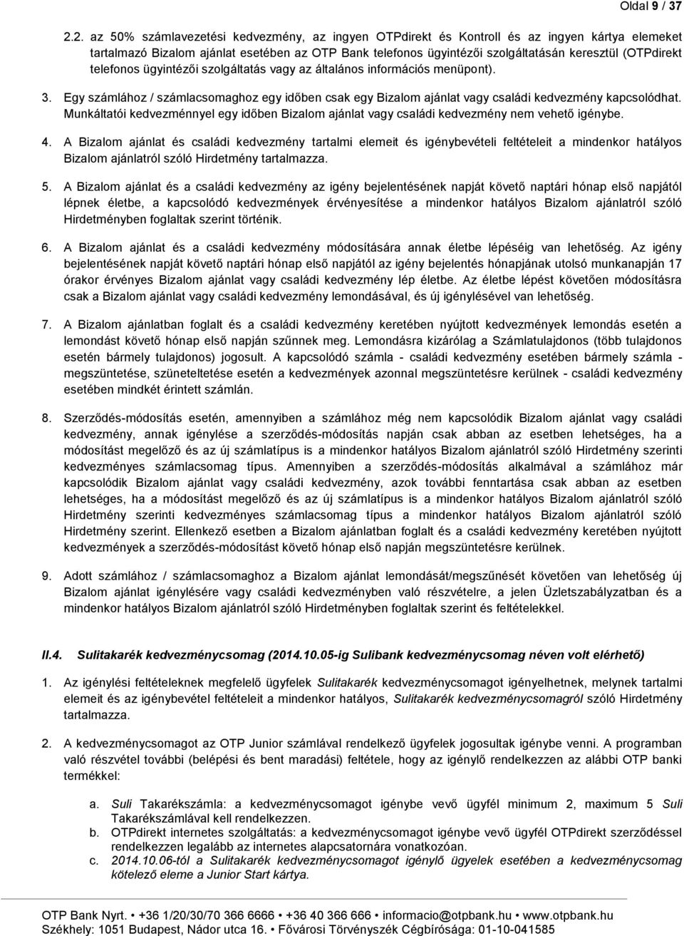 (OTPdirekt telefonos ügyintézői szolgáltatás vagy az általános információs menüpont). 3. Egy számlához / számlacsomaghoz egy időben csak egy Bizalom ajánlat vagy családi kedvezmény kapcsolódhat.