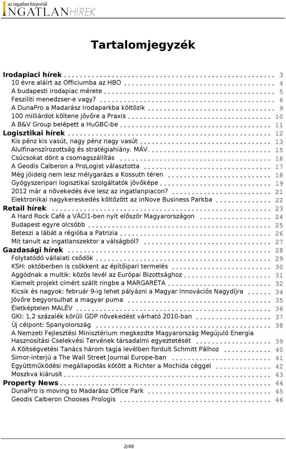 MÁV.... 15 Csúcsokat dönt a csomagszállítás... 16 A Geodis Calberon a ProLogist választotta... 17 Még jóideig nem lesz mélygarázs a Kossuth téren... 18 Gyógyszeripari logisztikai szolgáltatók jövőképe.