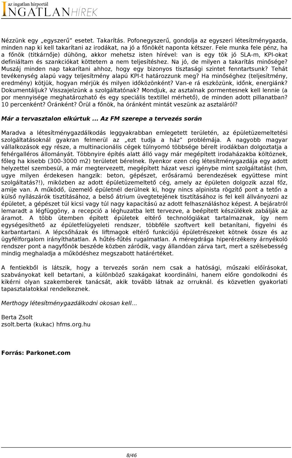 Na jó, de milyen a takarítás minősége? Muszáj minden nap takarítani ahhoz, hogy egy bizonyos tisztasági szintet fenntartsunk? Tehát tevékenység alapú vagy teljesítmény alapú KPI-t határozzunk meg?