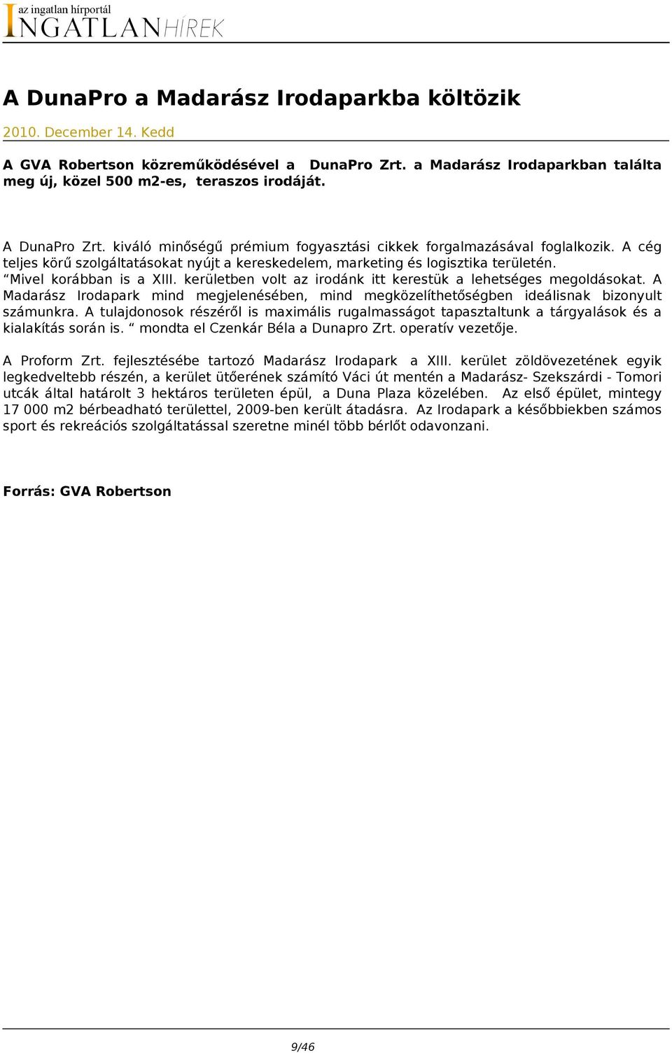 Mivel korábban is a XIII. kerületben volt az irodánk itt kerestük a lehetséges megoldásokat. A Madarász Irodapark mind megjelenésében, mind megközelíthetőségben ideálisnak bizonyult számunkra.