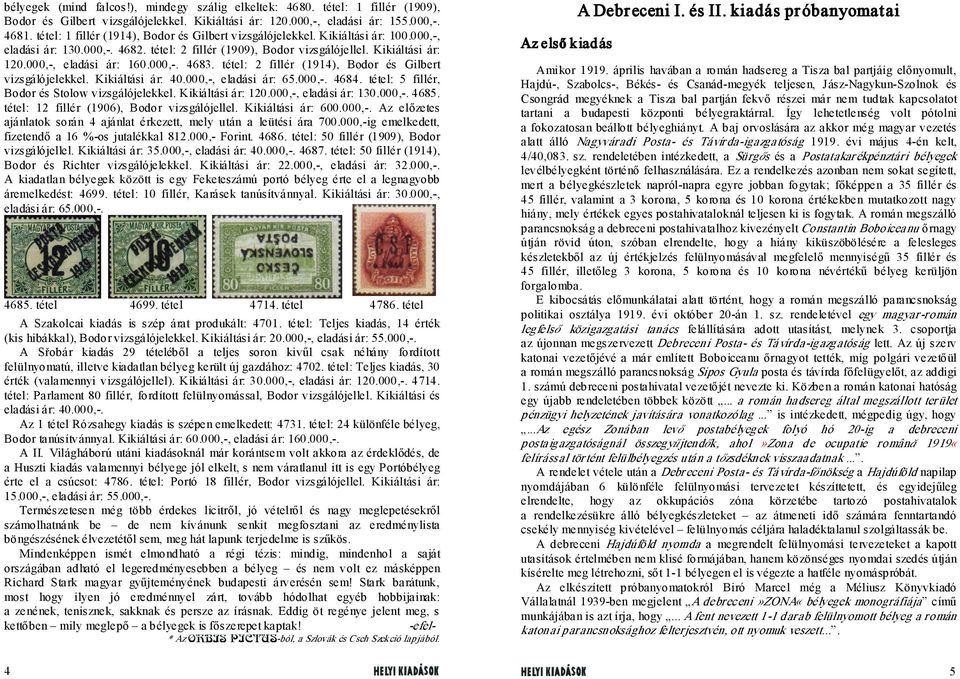 000,-, eladási ár: 160.000,-. 4683. tétel: 2 fillér (1914), Bodor és Gilbert vizsgálójelekkel. Kikiáltási ár: 40.000,-, eladási ár: 65.000,-. 4684. tétel: 5 fillér, Bodor és Stolow vizsgálójelekkel.